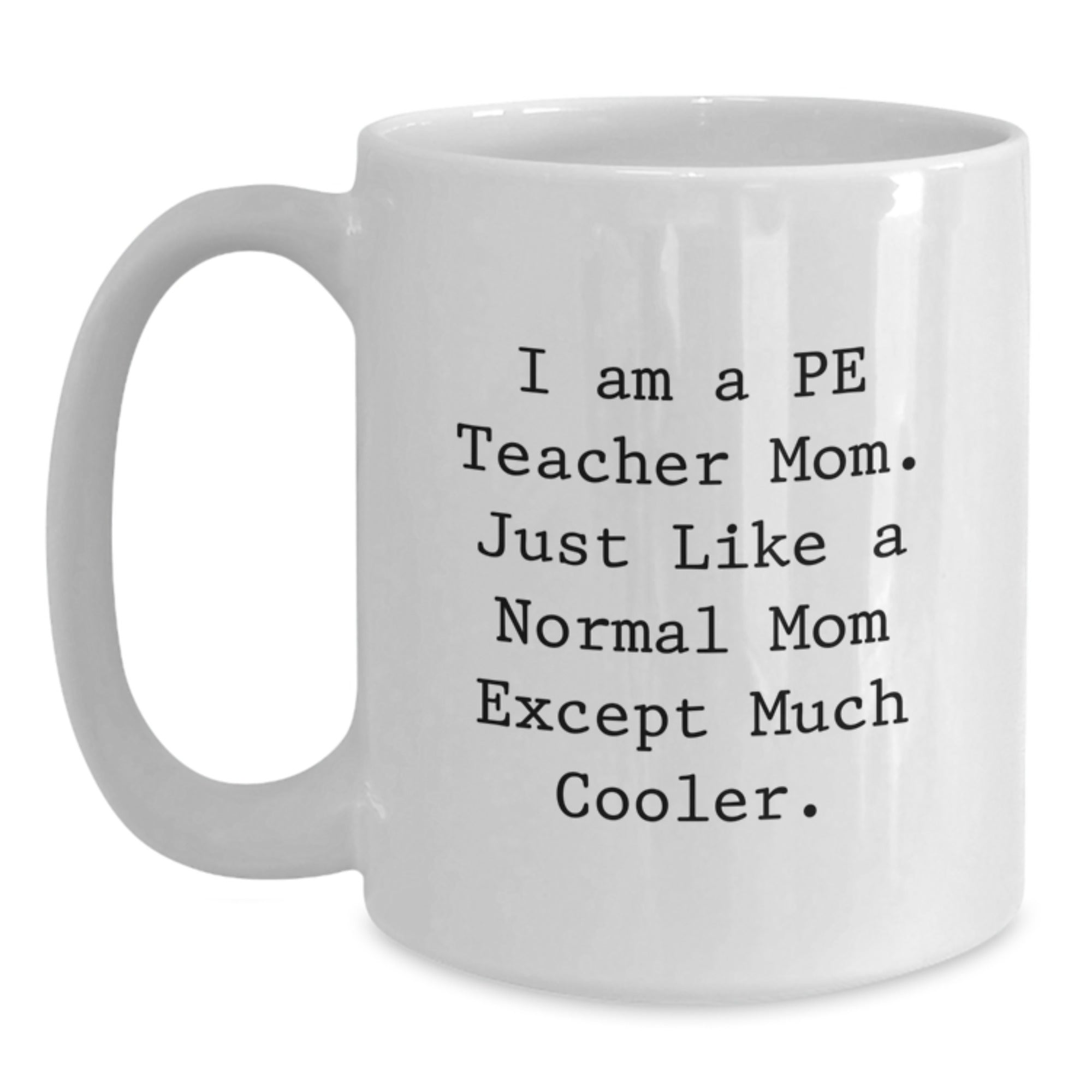Funny PE Teacher Gifts from Mom - White Coffee Mug - I Am A PE Teacher Mom Quote Christmas Unique - Main