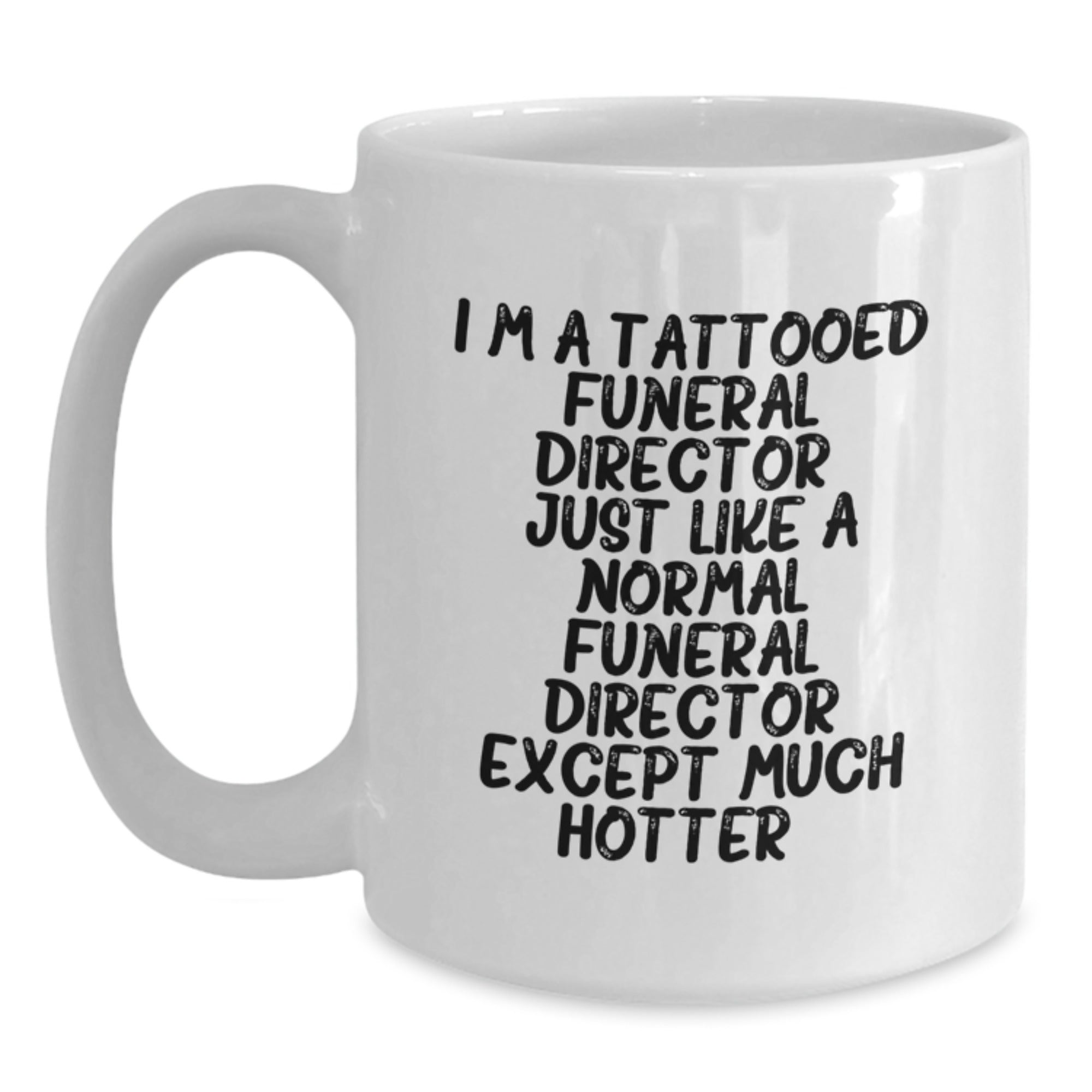 Gifts from Friends and Family for Funeral Director Christmas Unique Mugs - I'm A Tattooed Funeral Director Except Much Hotter.+, Funny White Coffee Mug - Main
