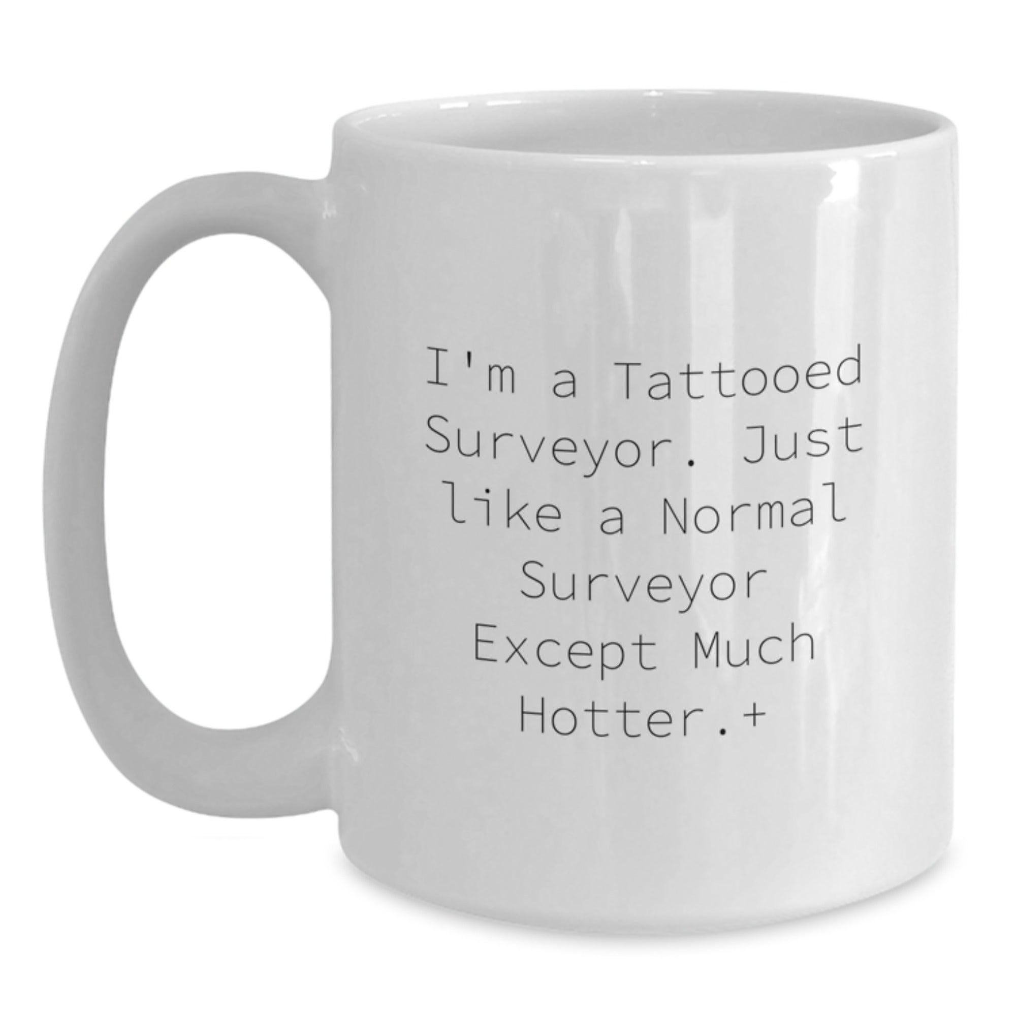 Funny Surveyor Gifts for Men - I'm A Tattooed Surveyor, Gifts from Friends, Holiday Unique Gifts, White Coffee Mug, 11 Oz or 15 Oz Capacity - Main