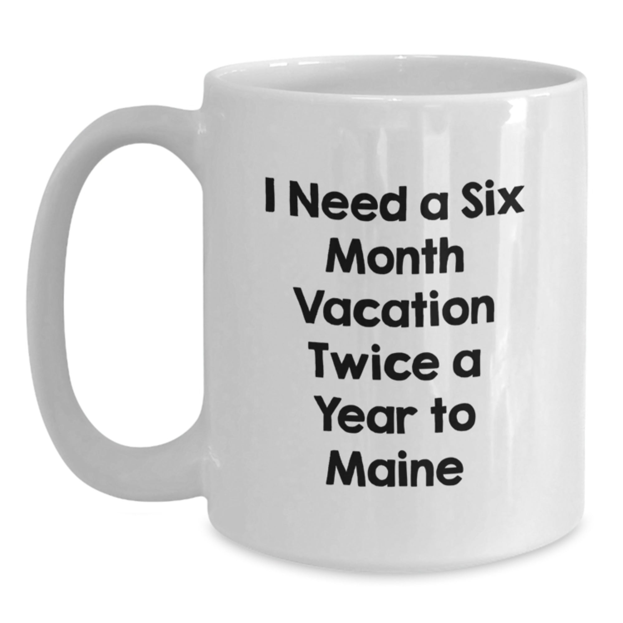 Maine Lover Gifts from Friends and Family for Christmas Unique, Funny 'I Need a Six Month Vacation Twice a Year to Maine' White Coffee Mug - Main