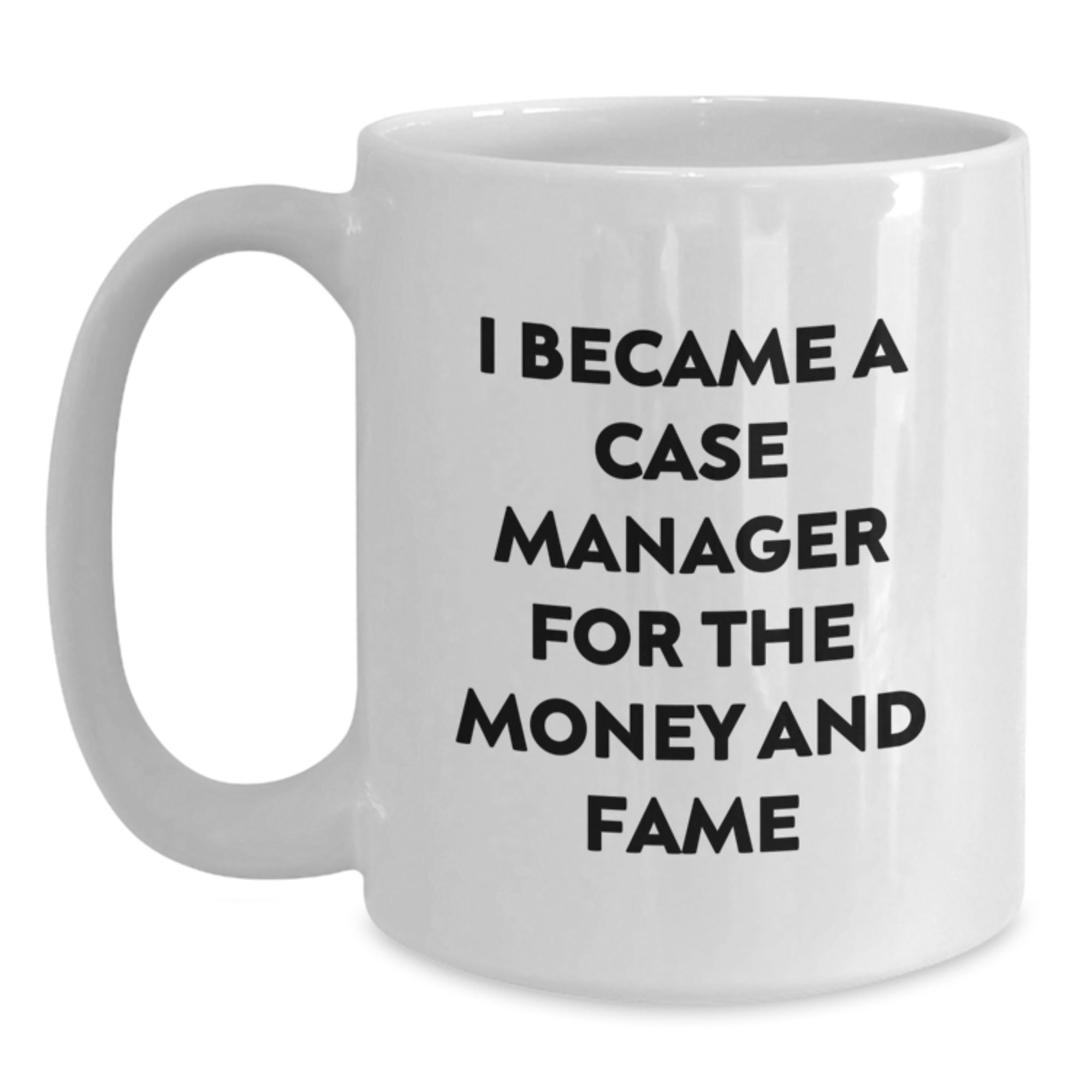 Funny Case Manager Gifts For Men, Unique White Coffee Mugs Christmas Memorable Presents From Friends, 'I Became A Case Manager For The Money And Fame' Quote - Main