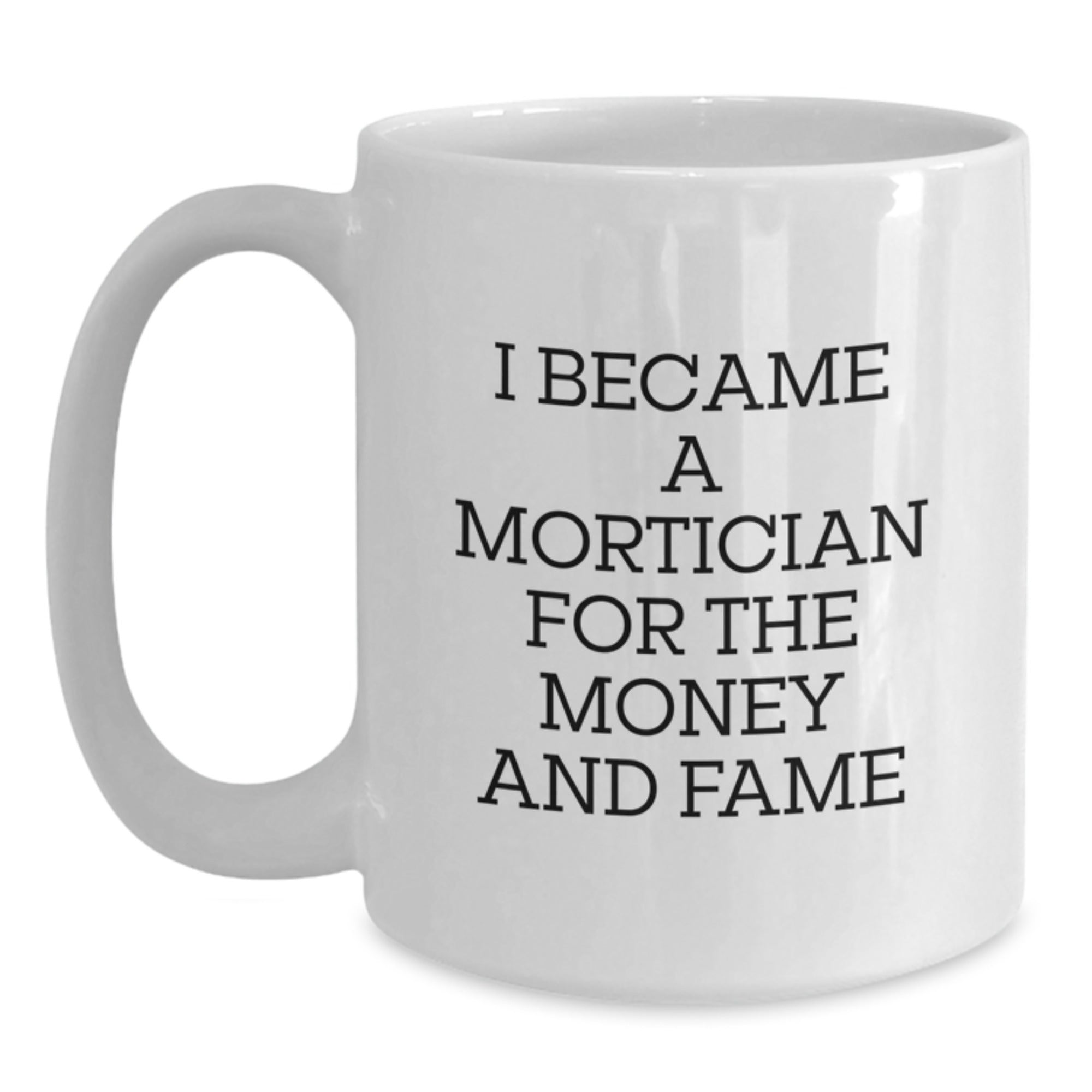 Funny Mortician Gifts for Mortician Lovers, White Coffee Mug, I Became A Mortician For The Money And Fame, Unique Christmas Unique Gifts from Friends to Mortician, Ideal for Mortician Men and Women - Main