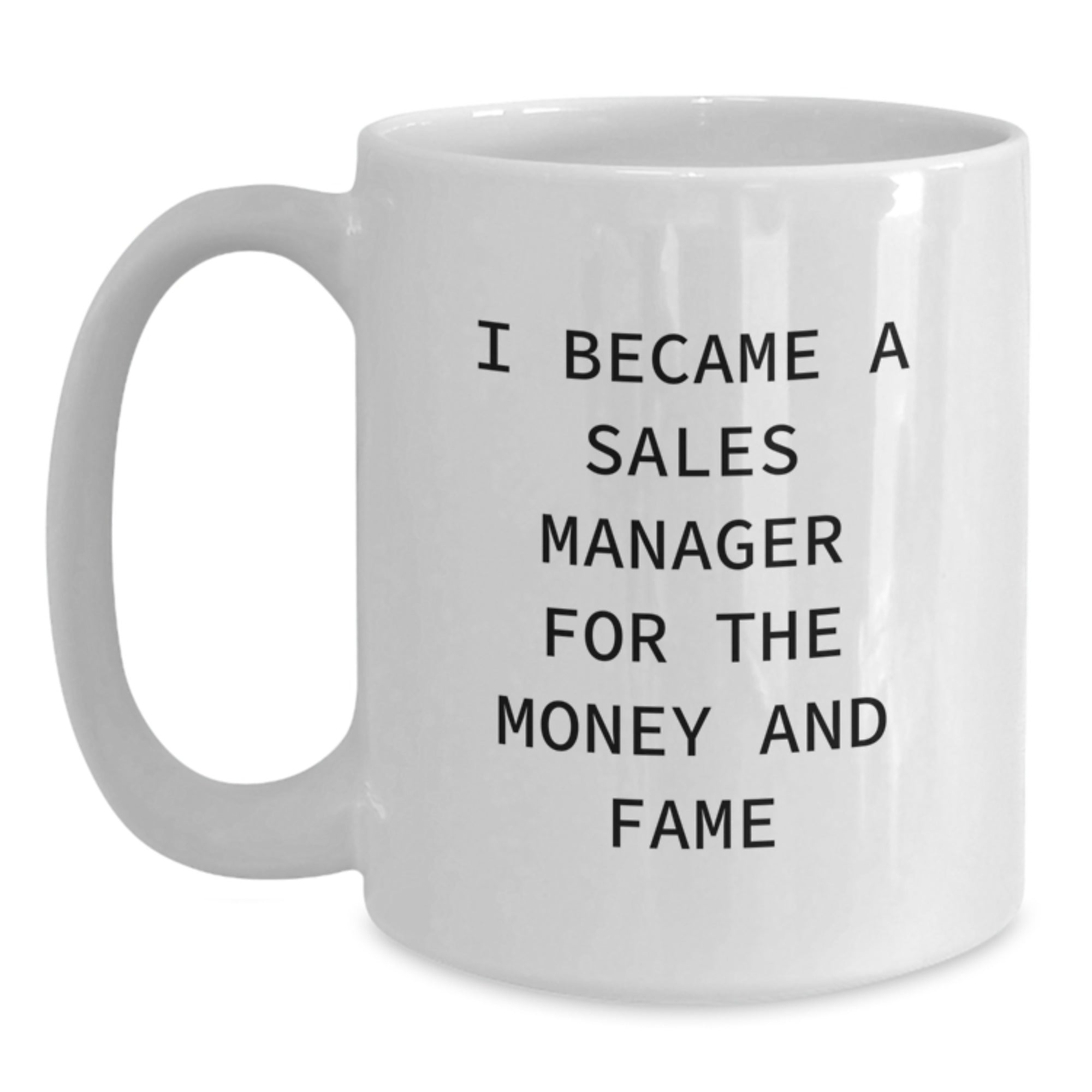 Funny Sales Manager Gifts for Christmas Unique Presents from Friends to Family - White Coffee Mug - I Became A Sales Manager For The Money And Fame - Main