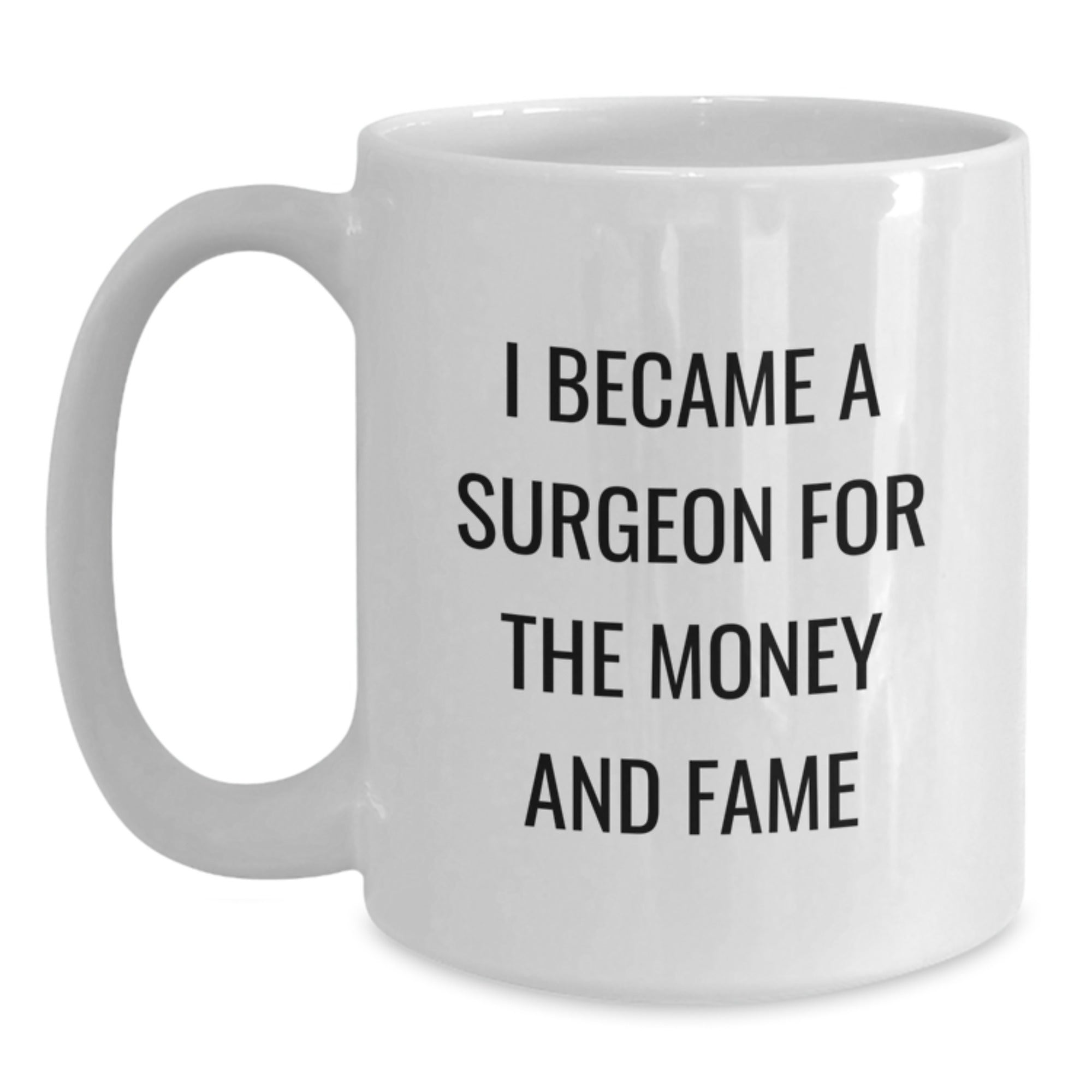 Funny Gift for Surgeon Friends or Family Members - Christmas Unique Mug with I Became A Surgeon For The Money And Fame Quote - Main