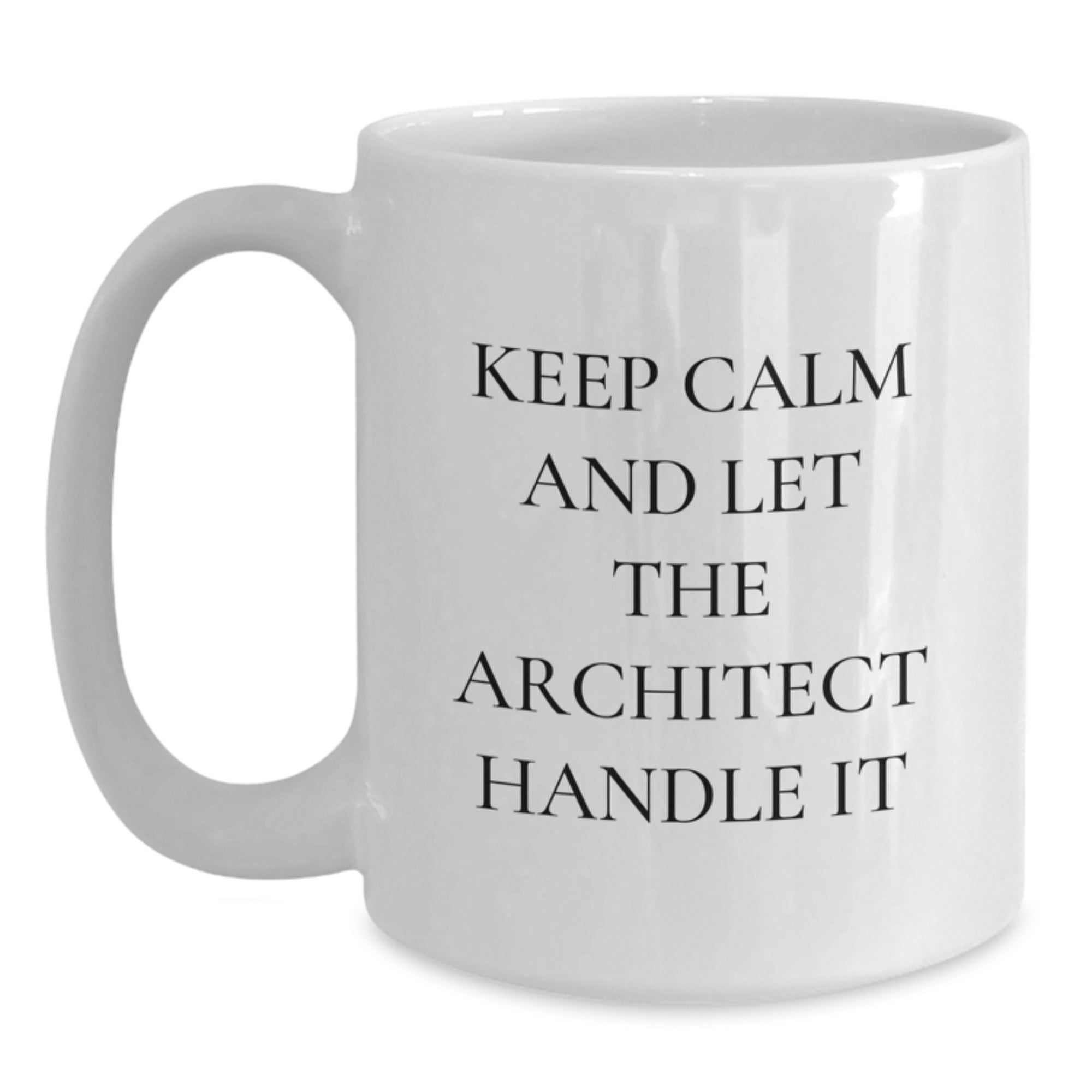 Funny Architect White Coffee Mug, Gifts for Men from Friends and Family, Keep Calm And Let The Architect Handle It Christmas Unique Gifts - Main