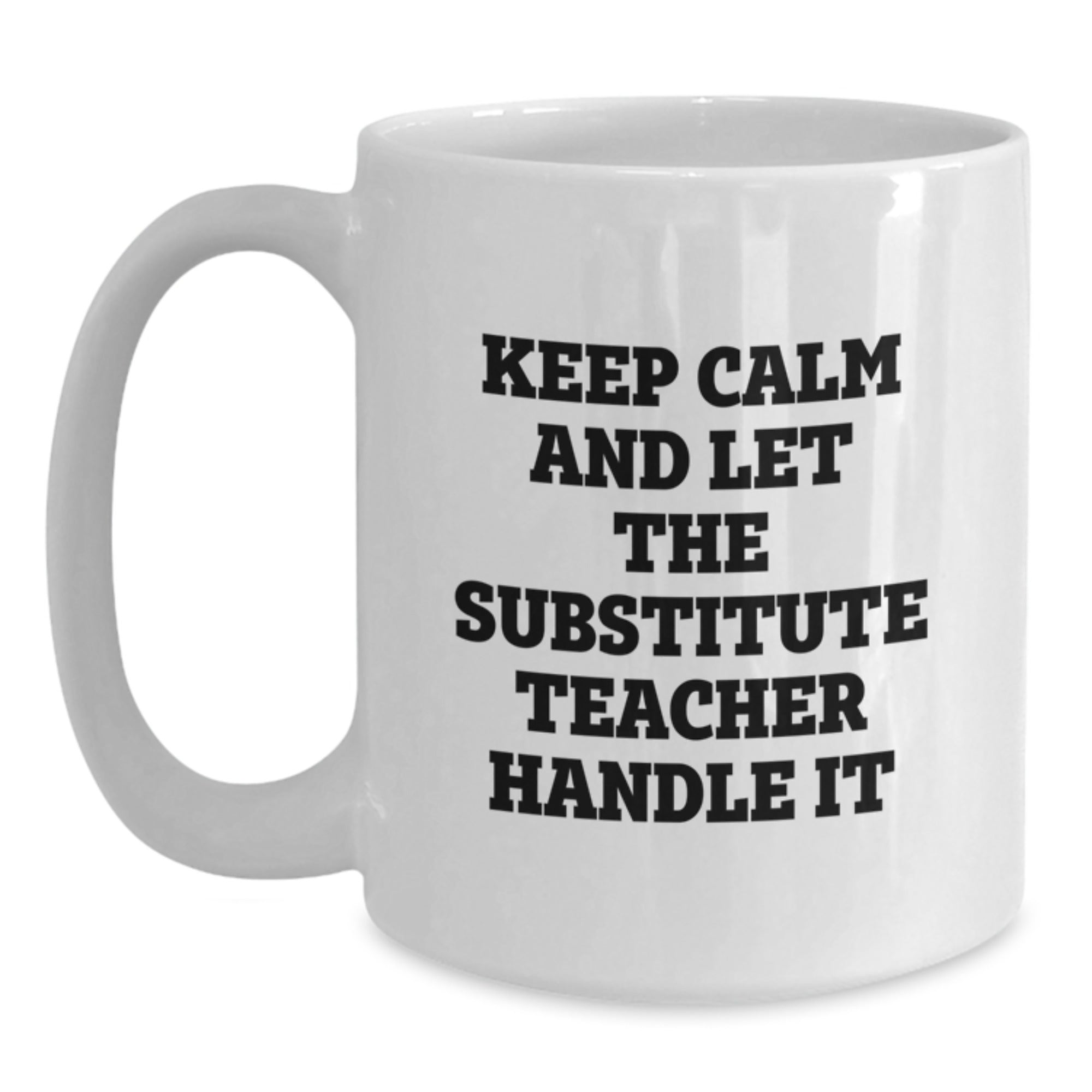 Funny Substitute Teacher Gifts from Friends for Graduation Unique Gifts - Keep Calm And Let The Substitute Teacher Handle It White Coffee Mug - Main