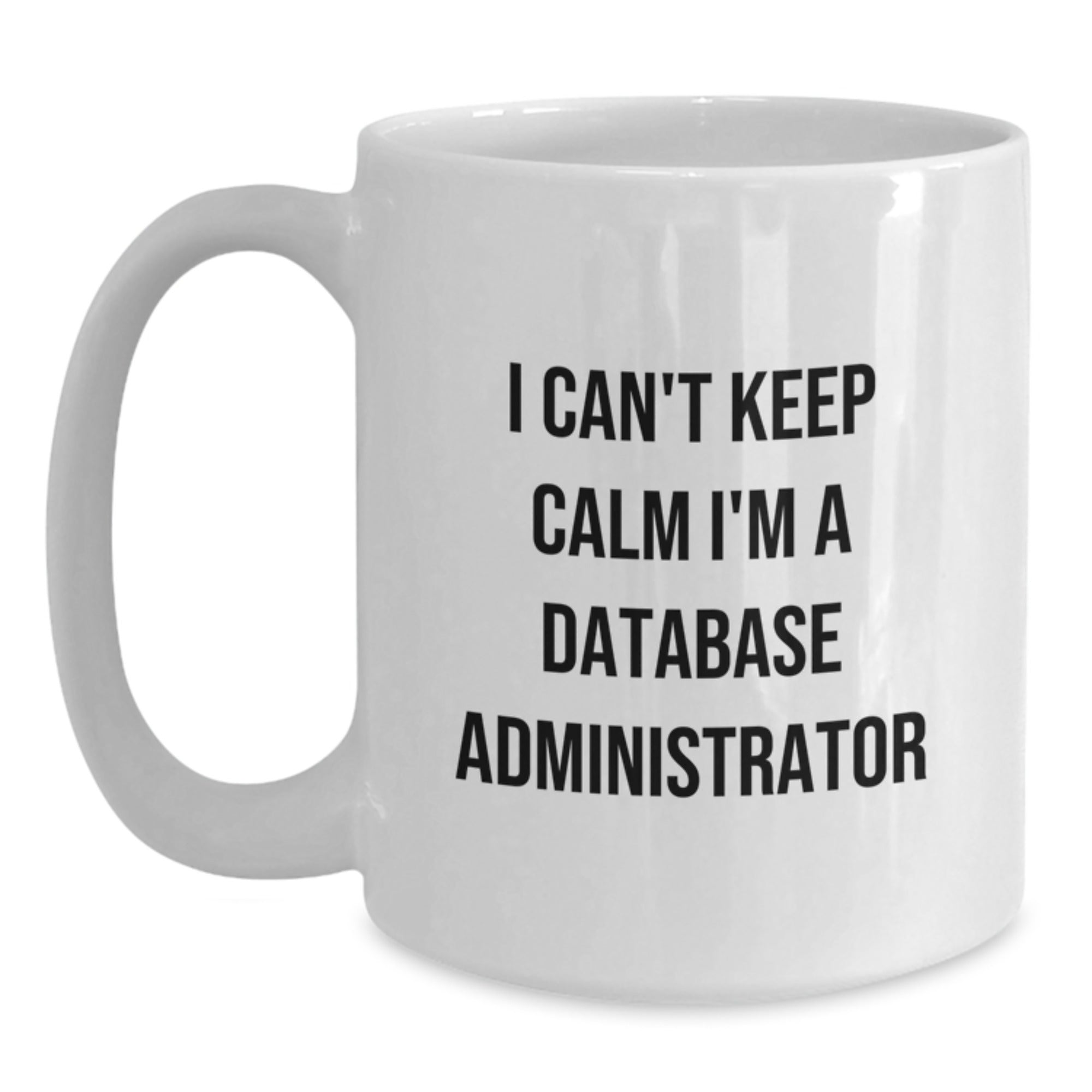 Funny I Can't Keep Calm I'm A Database Administrator Gifts from Friends and Family for Graduation Unique White Coffee Mug, Ceramic, Microwave and Dishwasher Safe - Main
