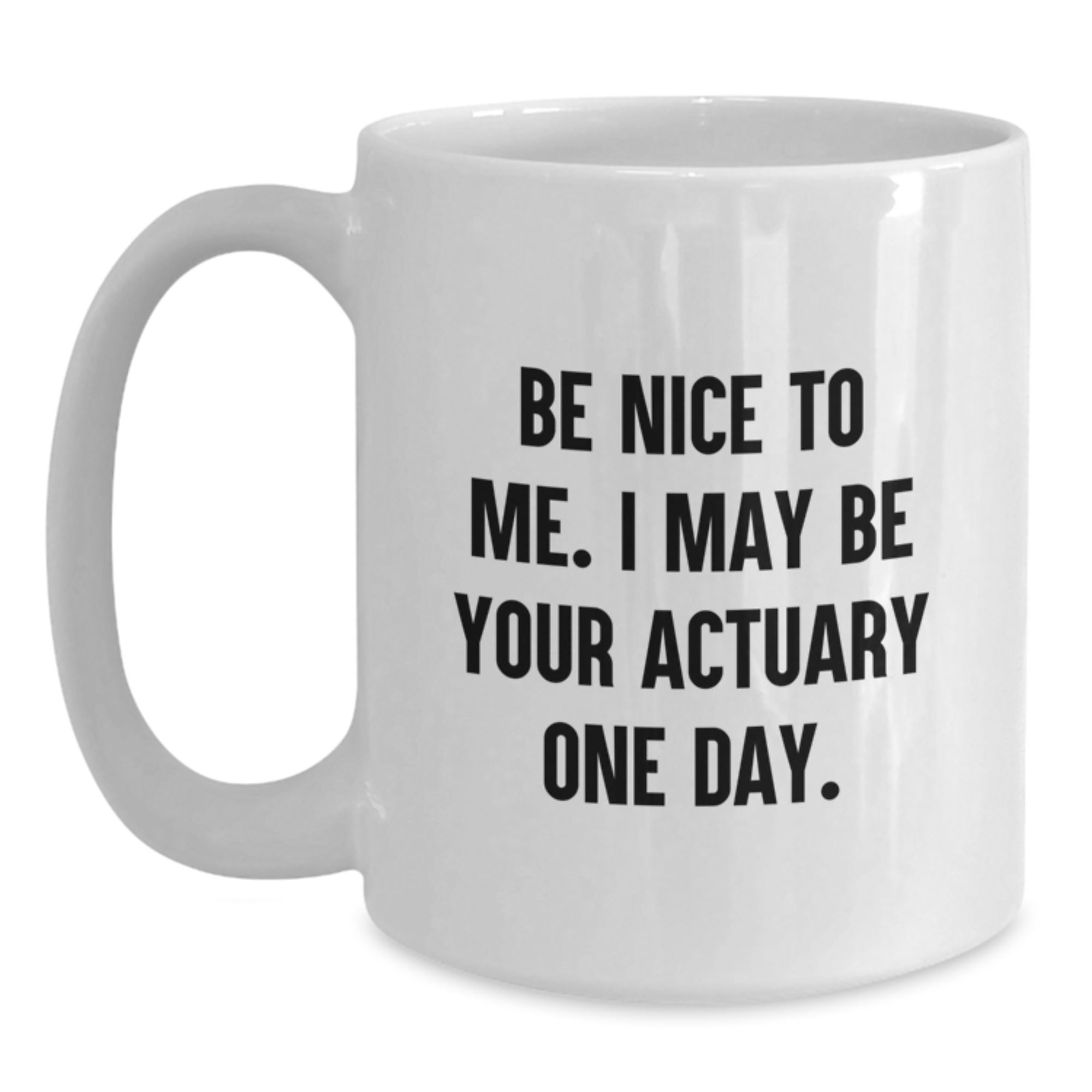 Funny Actuary Gifts for Men, Gifts from Family, White Coffee Mugs for Actuary Friends, Be Nice To Me. I May Be Your Actuary One Day. - Main