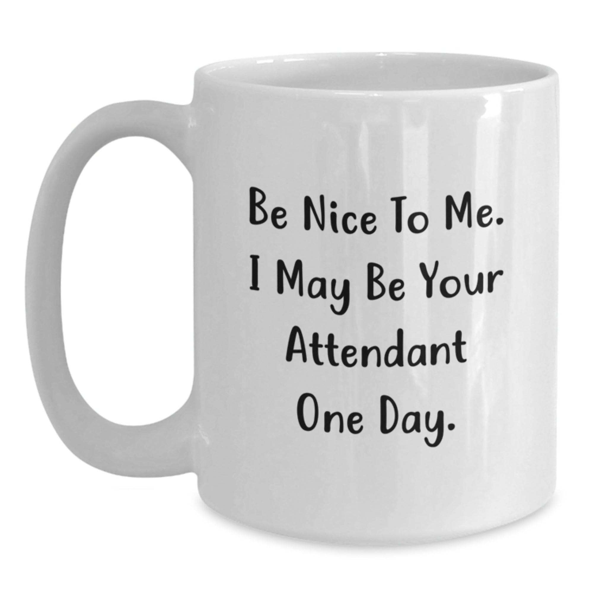 Funny White Coffee Mug Gifts from Men to Attendants on Christmas, Be Nice To Me. I May Be Your Attendant One Day. White Ceramic Mug for Attendant - Main