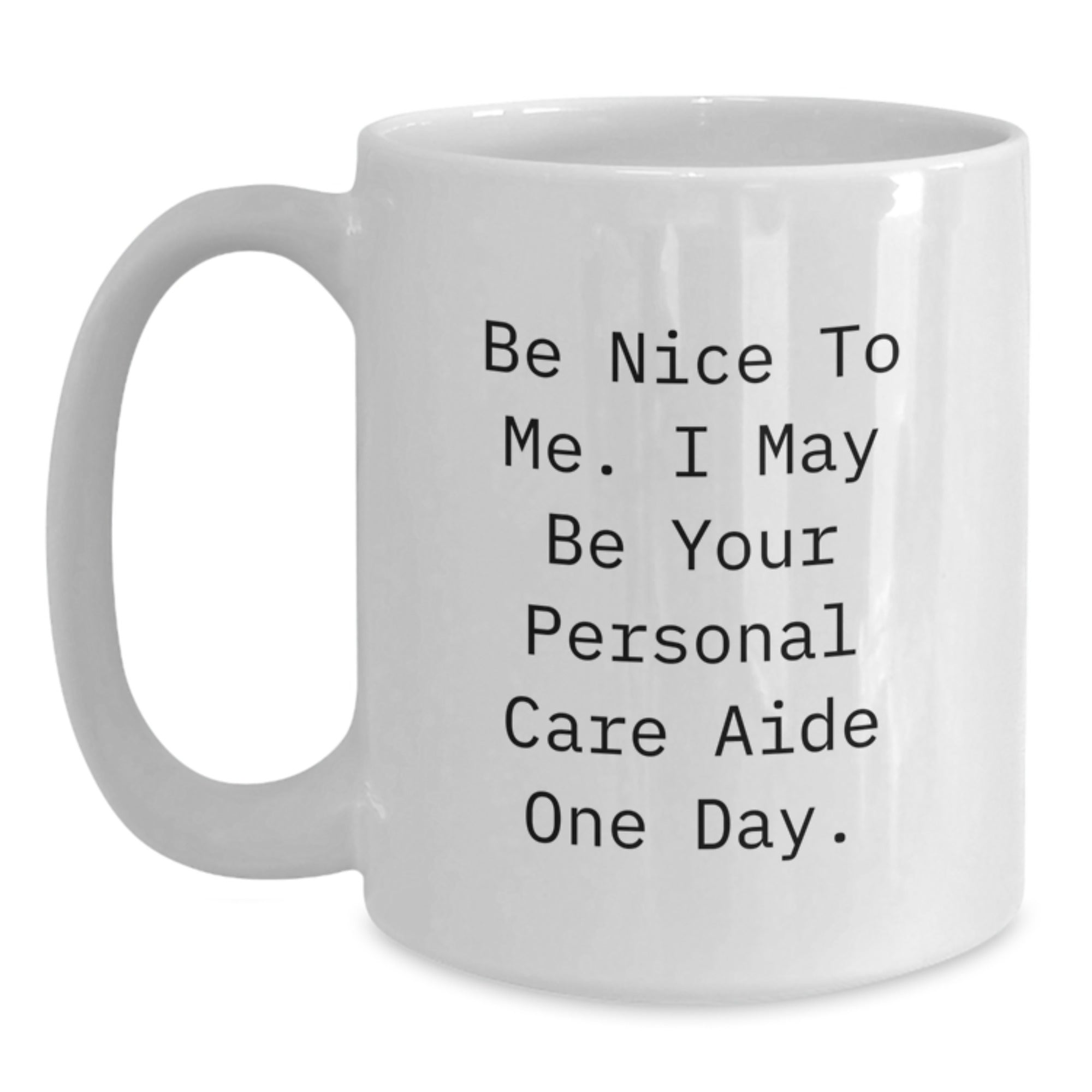 Funny Personal Care Aide White Coffee Mug Gifts from Men to Women Friends Coworkers Family - Be Nice To Me - Main