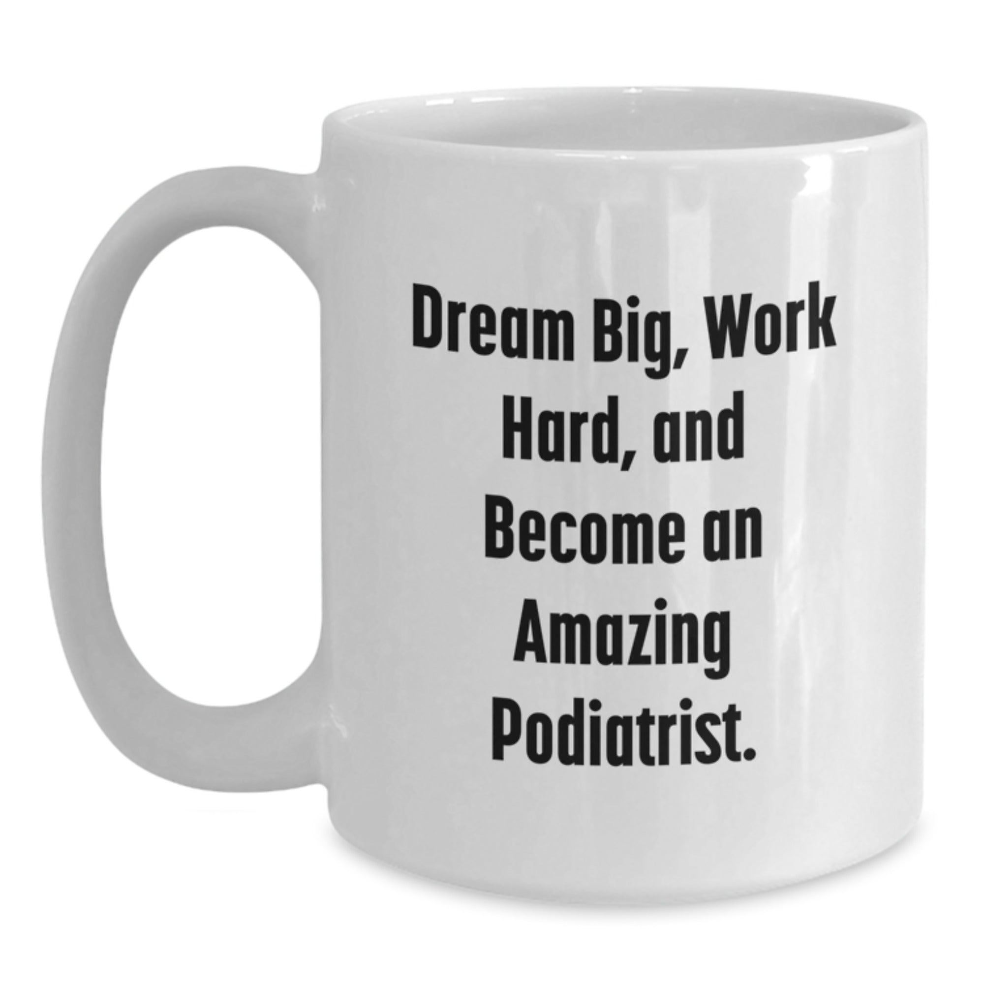 Gifts from Friends for Podiatrist - Dream Big Work Hard White Coffee Mug, Inspirational Christmas Unique Gift for Podiatrist, Funny Mug for Him - Main