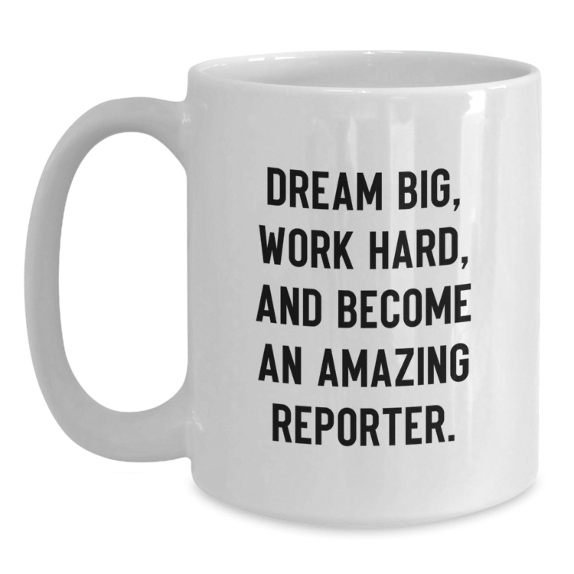 Funny Reporter Gifts from Men to Friends White Coffee Mug Dream Big, Work Hard, And Become An Amazing Reporter Christmas Unique Gifts - Main