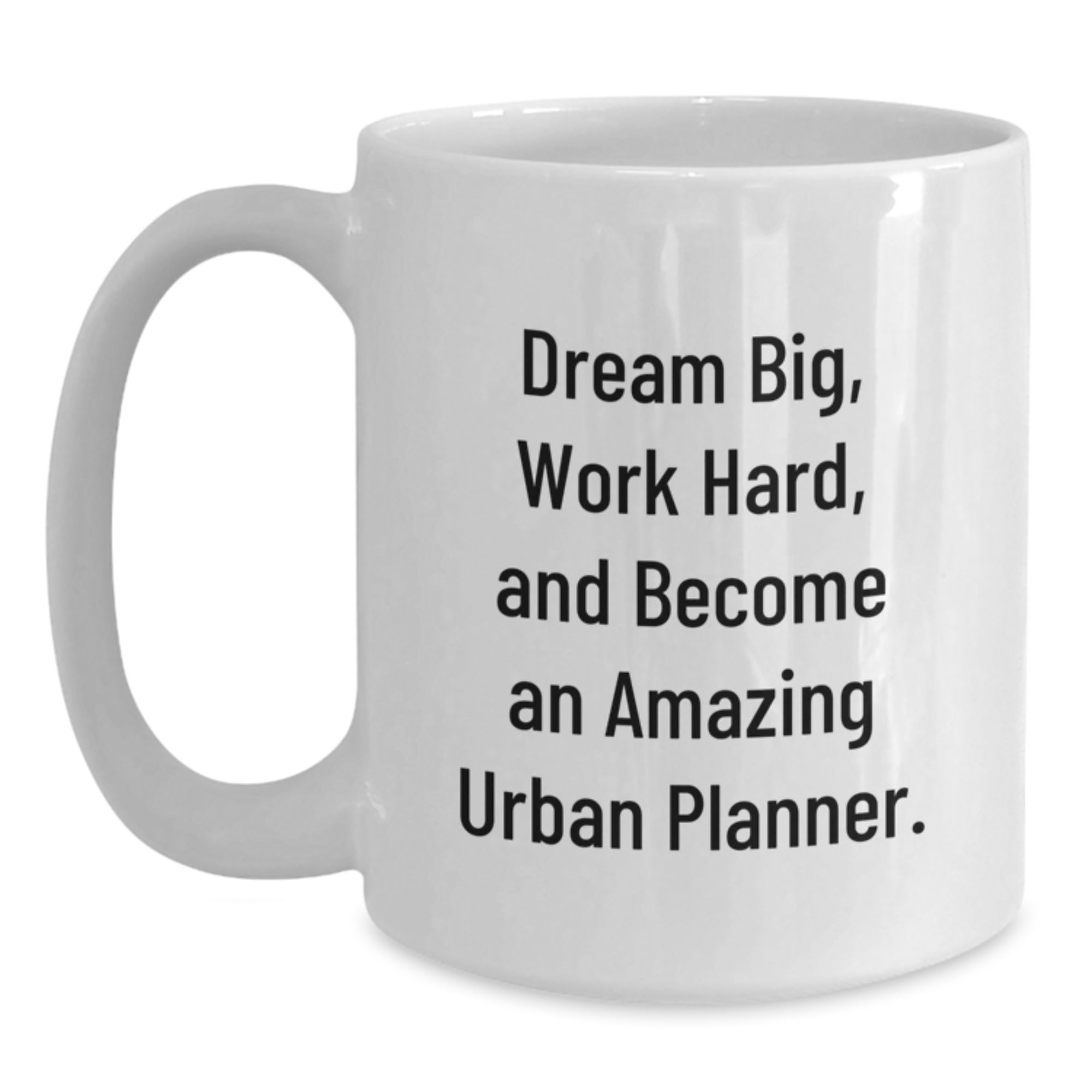 Funny Gifts for Urban Planner Friends and Family - White Coffee Mug - Inspiration for Dream Big Work Hard Become Amazing - Main