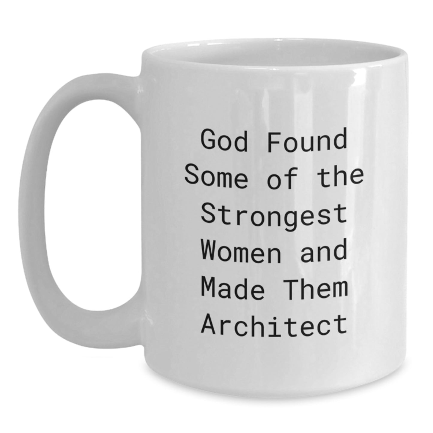 Funny Architect White Coffee Mugs, Gifts from Men to Women, Friends, Coworkers, Family, for Birthday, God Found Some Of The Strongest Women And Made Them Architect Quote - Main