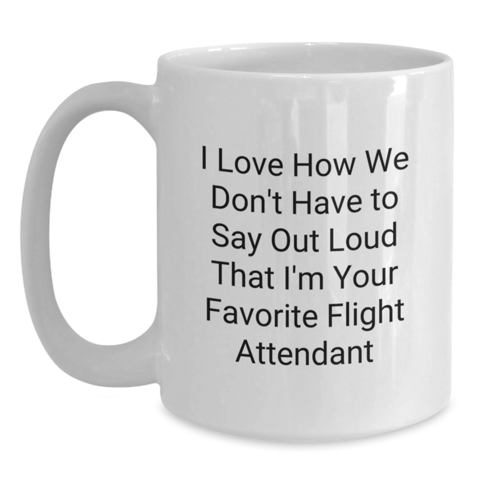 Funny Flight Attendant Gifts for Christmas, White Coffee Mug, I Love How We Don't Have To Say Out Loud That I'm Your Favorite Flight Attendant Gifts from Friends, Family, and Coworkers - Main