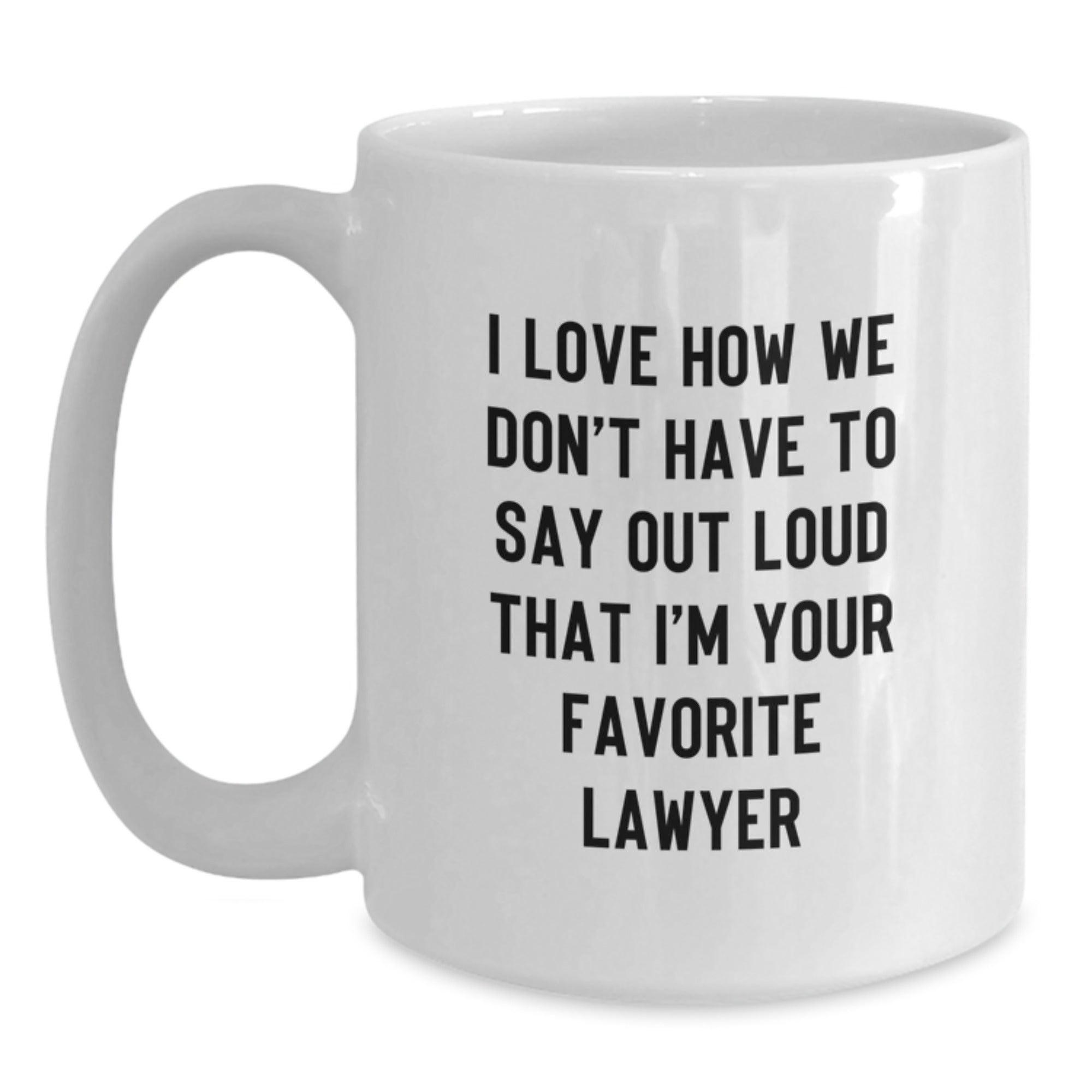 Funny Lawyer Gifts from Friends - I Love How We Don't Have To Say Out Loud That I'm Your Favorite Lawyer White Coffee Mug for Birthday Unique Gifts - Main