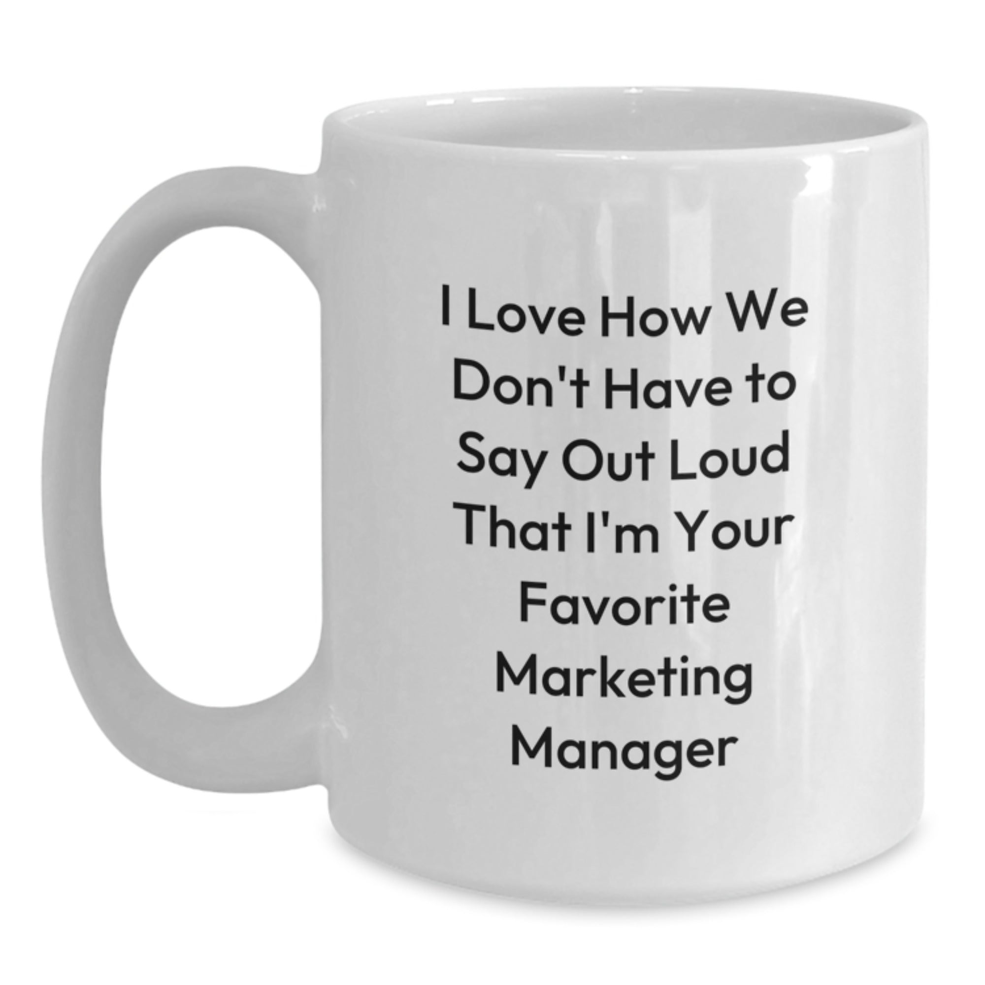 Funny Marketing Manager Gifts, White Coffee Mug for Birthday, Gifts from Friends for Favorite Marketing Manager, I Love How We Don't Have To Say Out Loud That I'm Your Favorite Marketing Manager - Main
