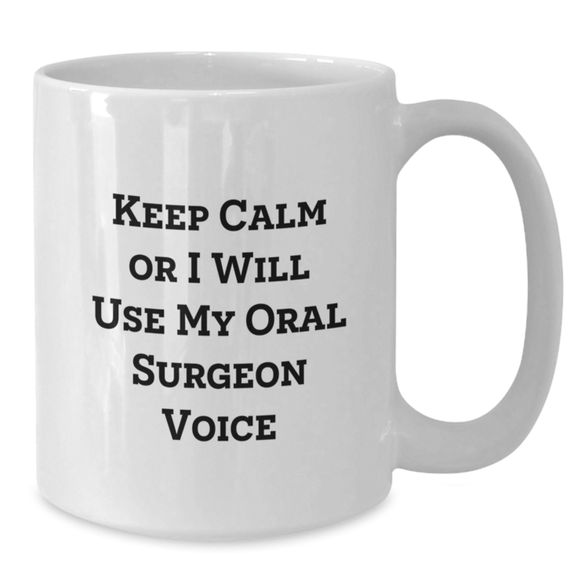 Funny Gifts from Friends and Family for Oral Surgeon, Keep Calm Or I Will Use Oral Surgeon Voice White Coffee Mug for Graduation Unique - Additional