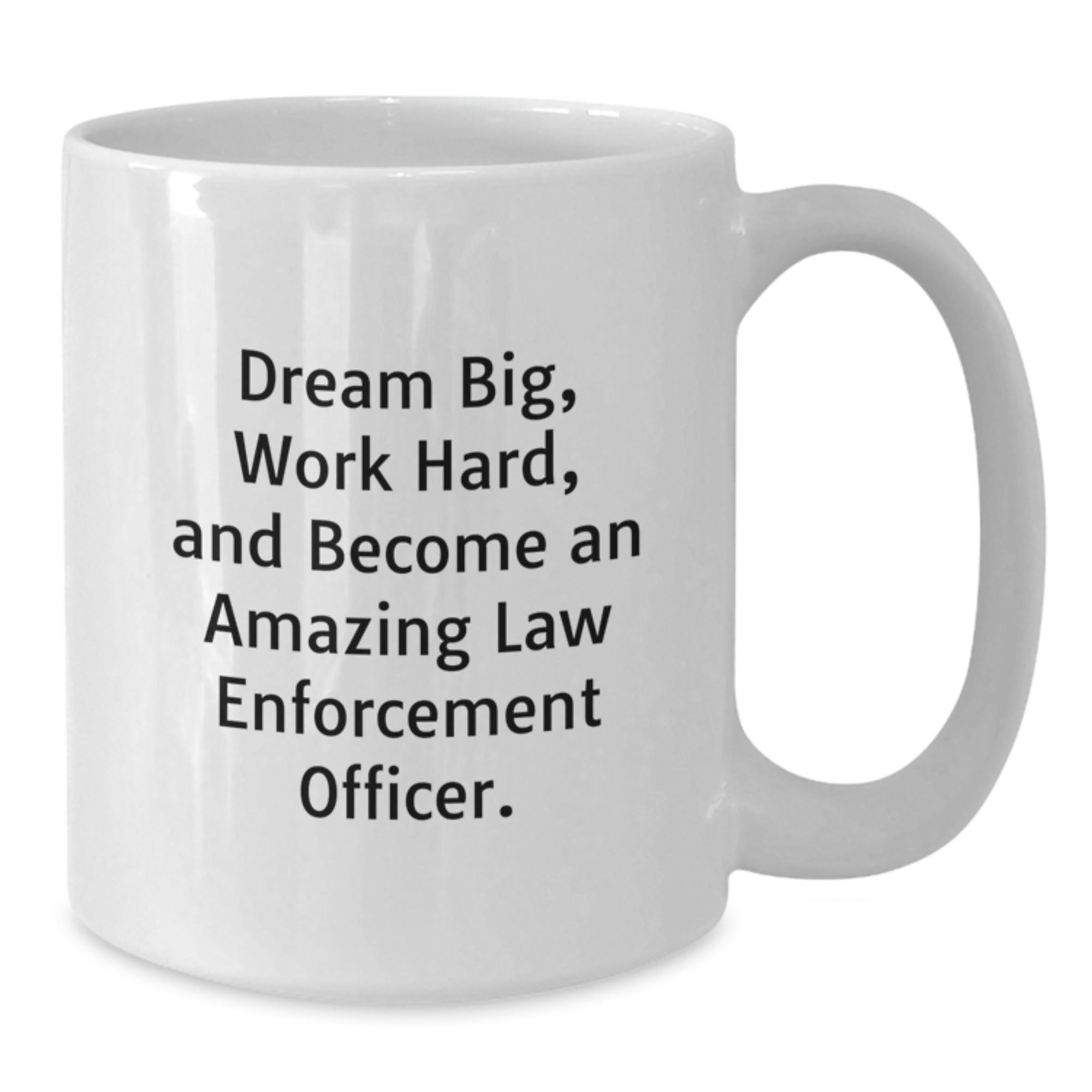Funny Law Enforcement Officer Gifts for Men and Women - White Coffee Mug Quotes 'Dream Big, Work Hard, And Become An Amazing Law Enforcement Officer. Gifts from Friends and Family' - Additional