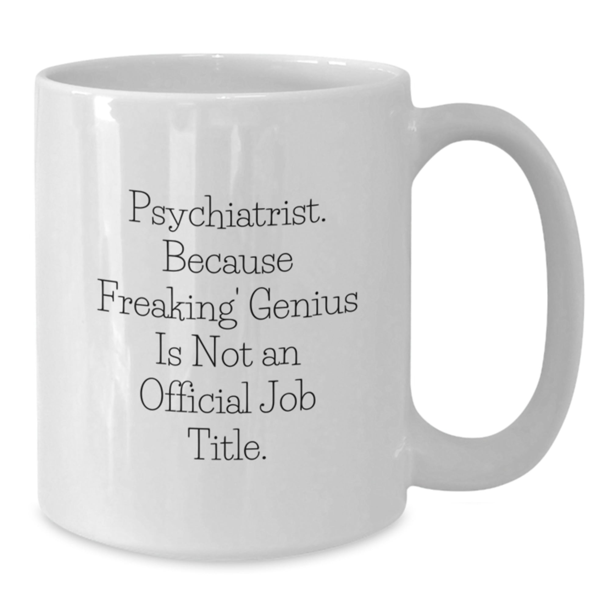 Funny Psychiatrist Gifts for Men, Gifts from Family to Graduation Unique Mugs for Psychiatrist, White Coffee Mug - 'Psychiatrist. Because Freaking' genius Is Not An Official Job Title.' - Additional