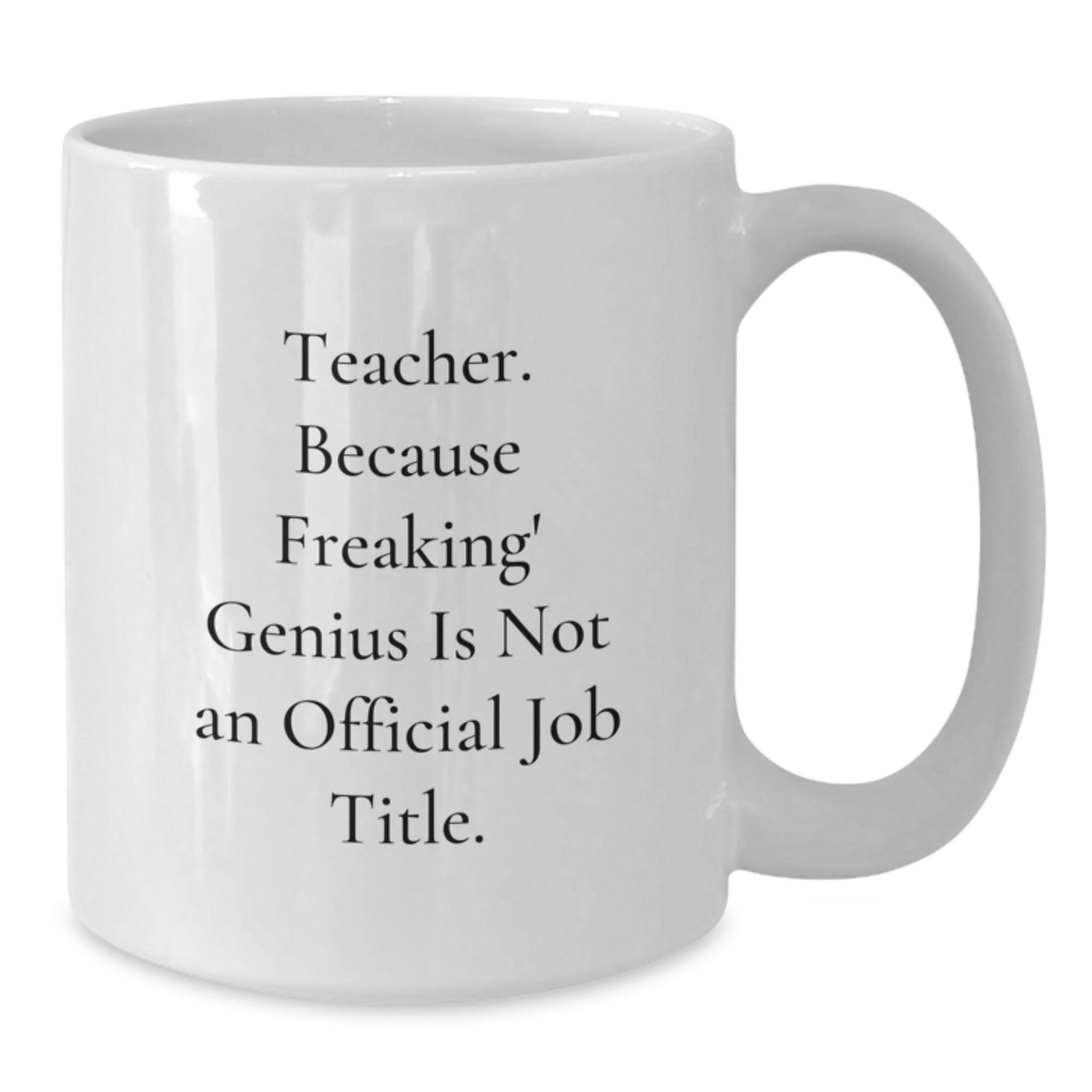 Funny Teacher Gifts from Friends, Teacher White Coffee Mug for Graduation Unique, 'Teacher. Because Freaking' genius Is Not An Official Job Title.' - Additional