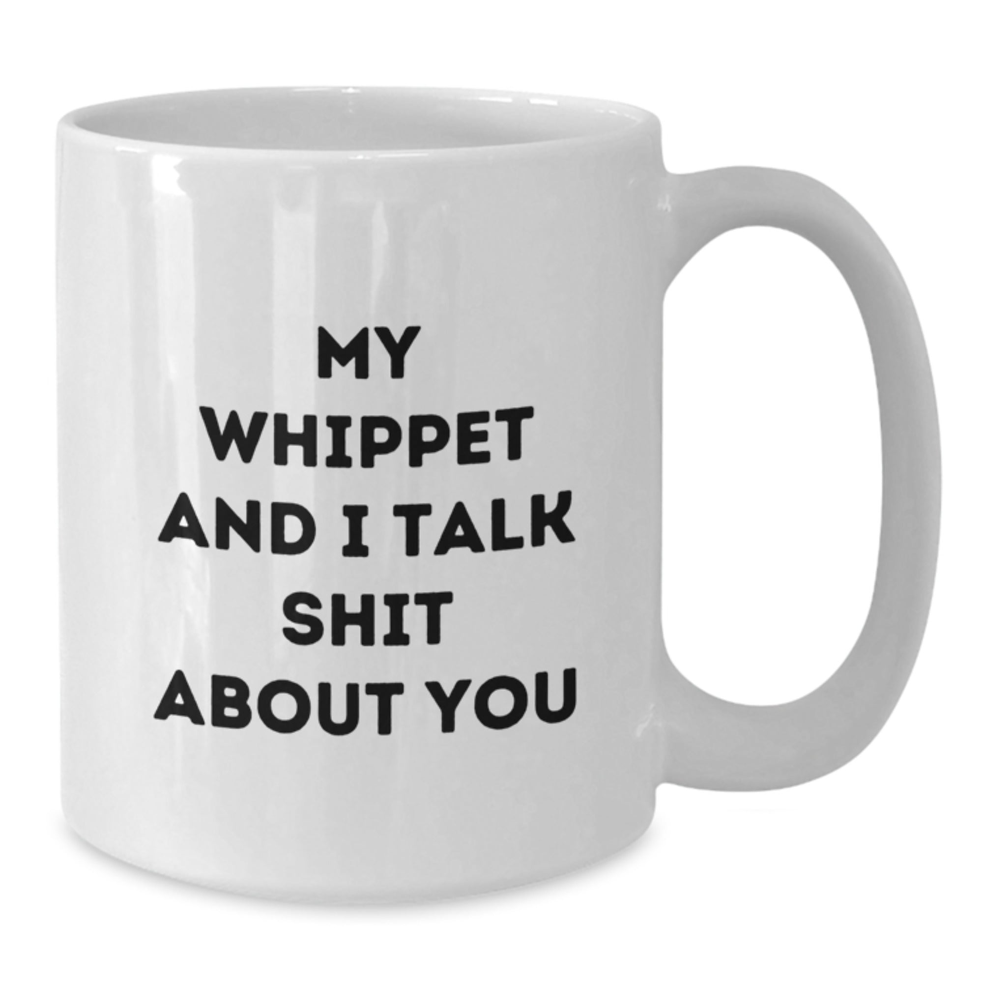 Funny Whippet Dog Gifts for Whippet Dog Lover - White Coffee Mug with My Whippet And I Talk Shit About You Quote for Him, Her, Friends, Family - Perfect Graduation Unique Gifts - Additional