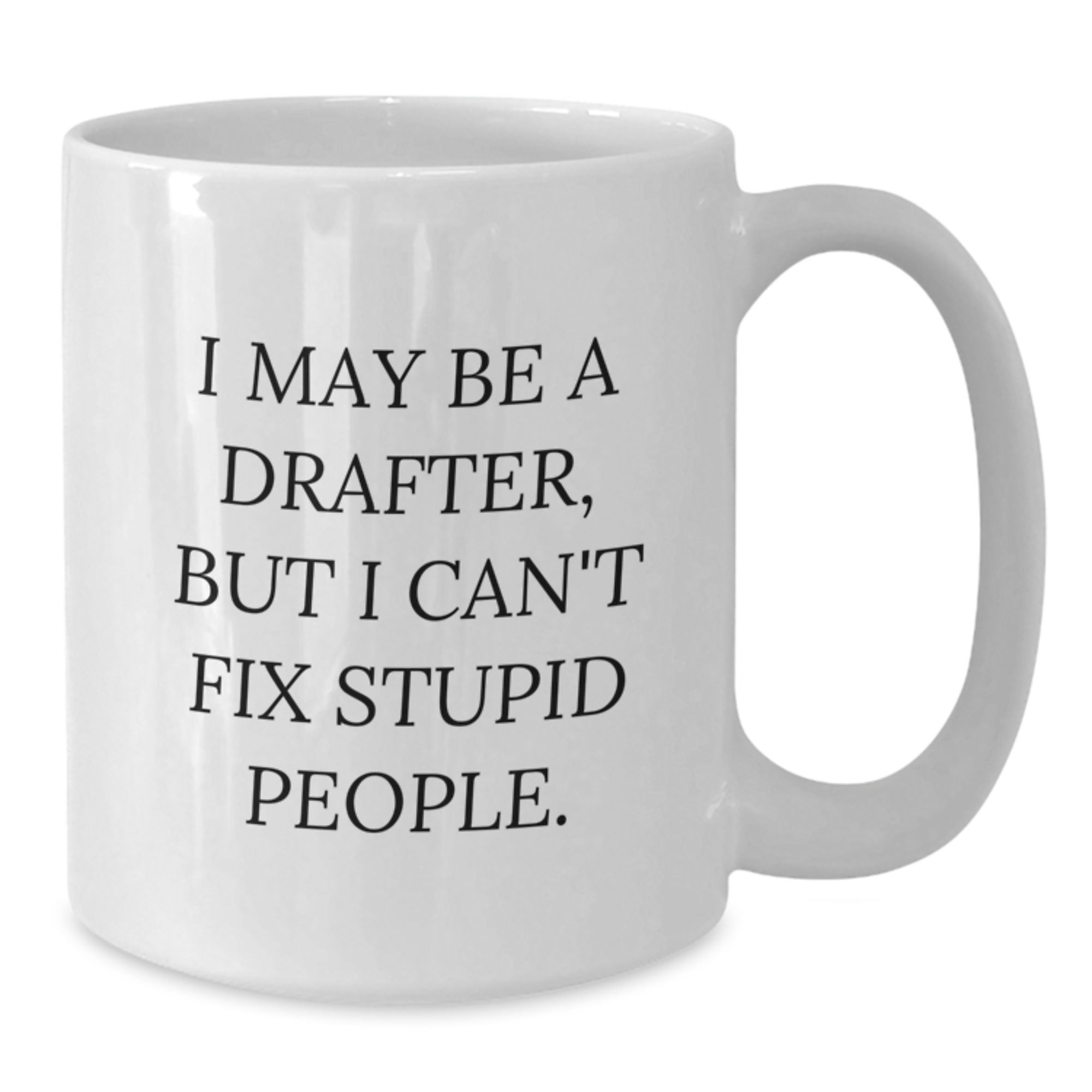 Funny Drafter Gifts for Him, White Coffee Mug, I May Be A Drafter, But I Can't Fix Stupid People, Unique Graduation Gifts for Men - Additional