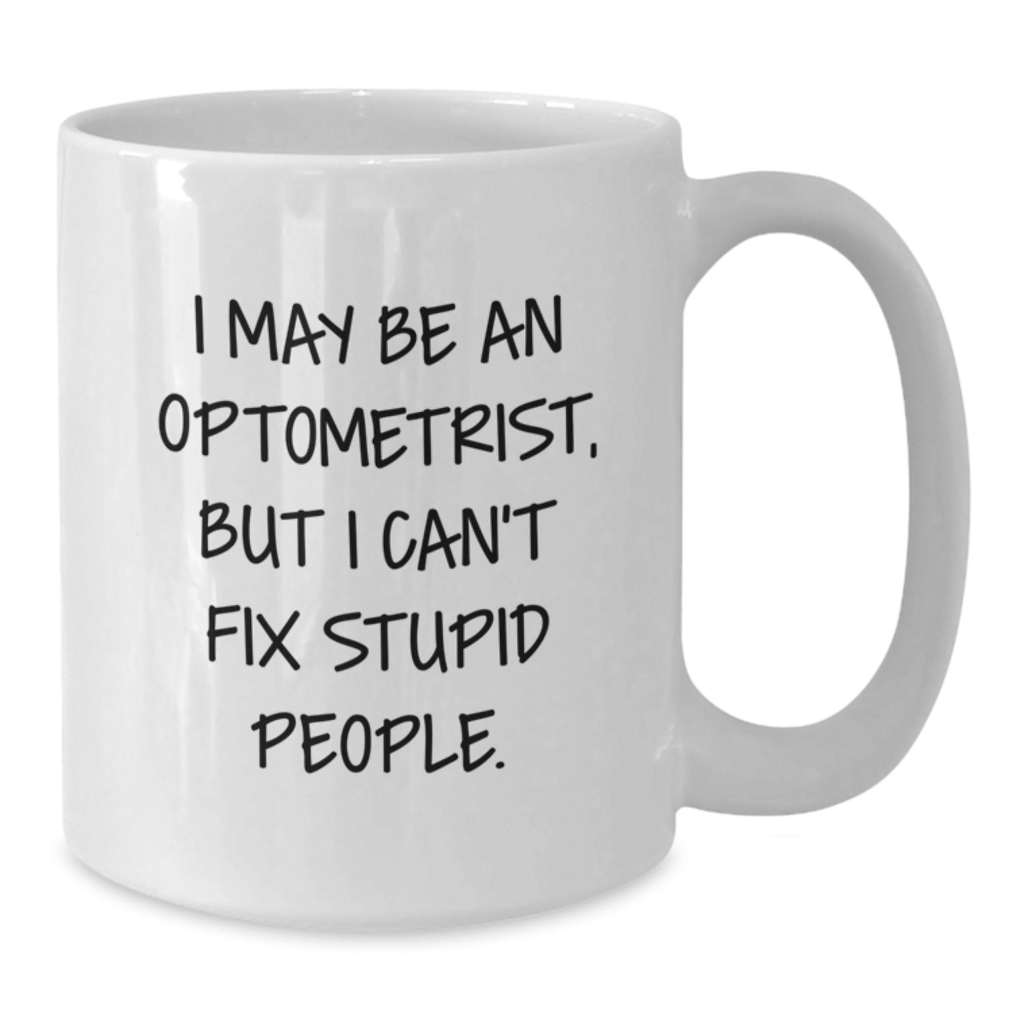 Funny Optometrist Gifts for Men from Friends, White Coffee Mug, I May Be An Optometrist, But I Can't Fix Stupid People. - Additional