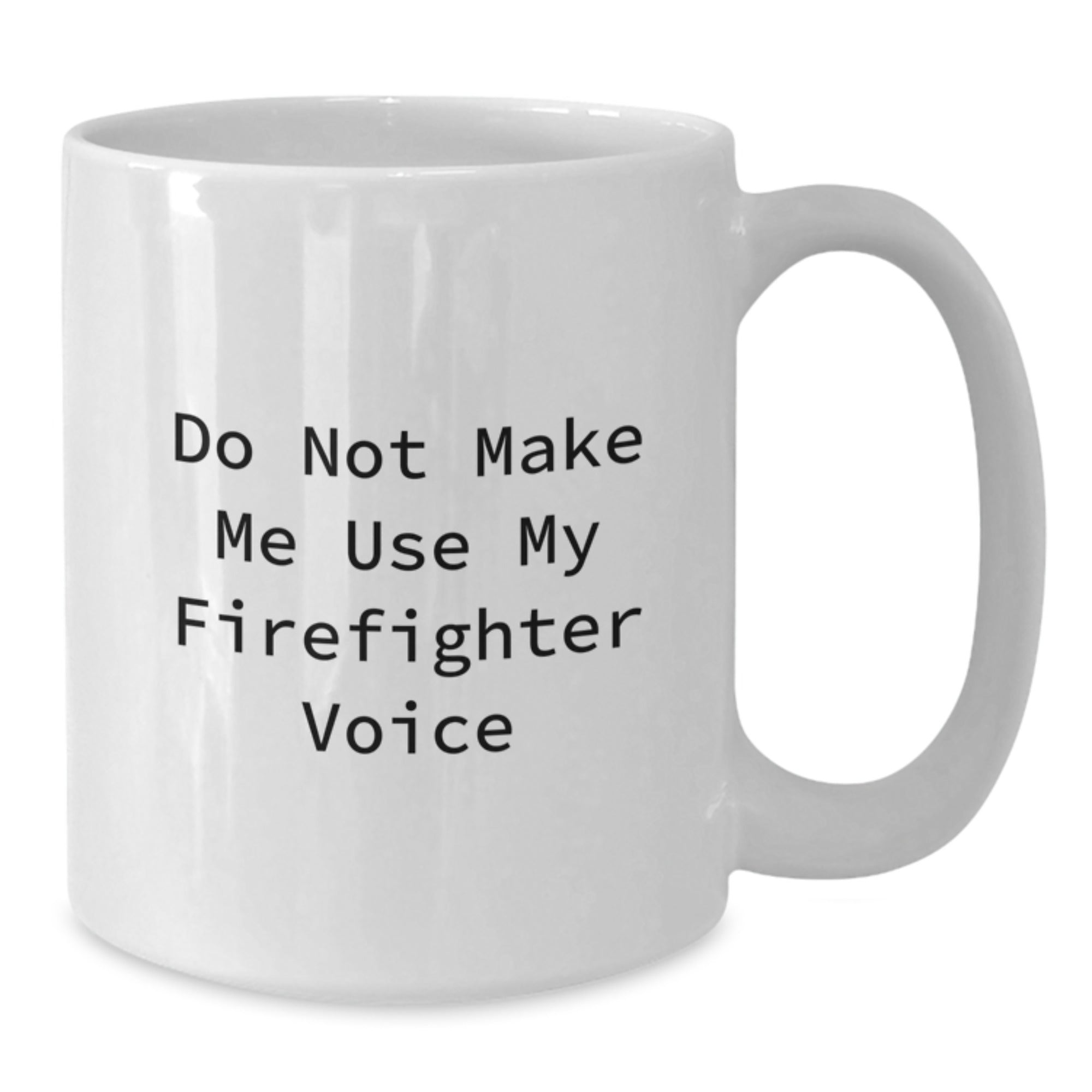 Funny Firefighter Gifts from Family for Graduation Unique White Coffee Mug - Don't Make Me Use My Firefighter Voice - Additional