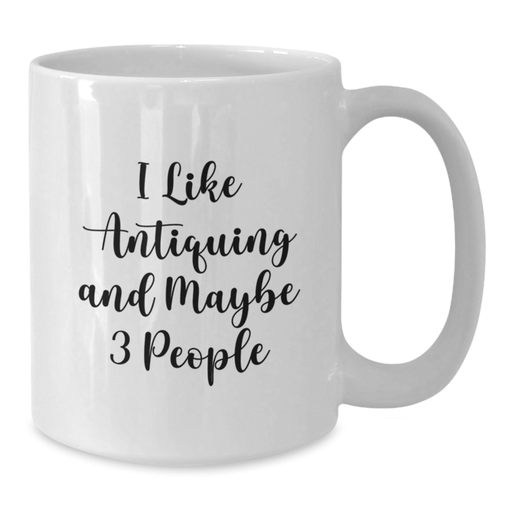 Antiquing Enthusiast Funny White Coffee Mug, Unique Gifts for Antiquing Friends, Birthday Present from Friends to Antiquing Lovers, I Like Antiquing And Maybe 3 People - Additional