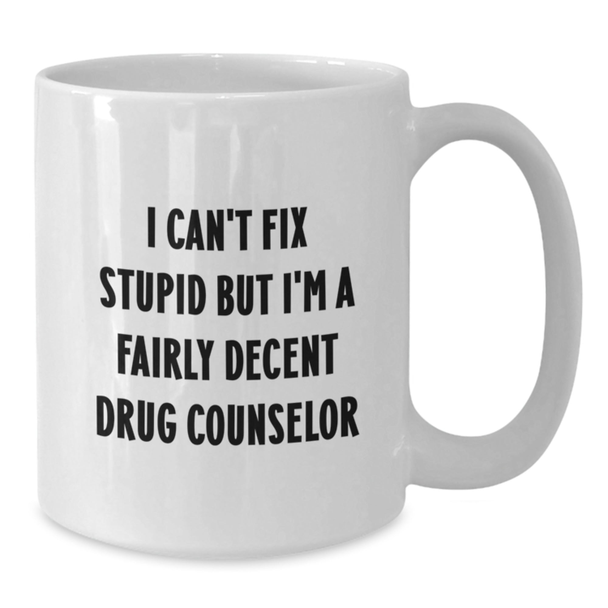 Funny Drug Counselor Gifts for Men from Friends - White Coffee Mug - I Can't Fix Stupid But I'm A Fairly Decent Drug Counselor - Additional