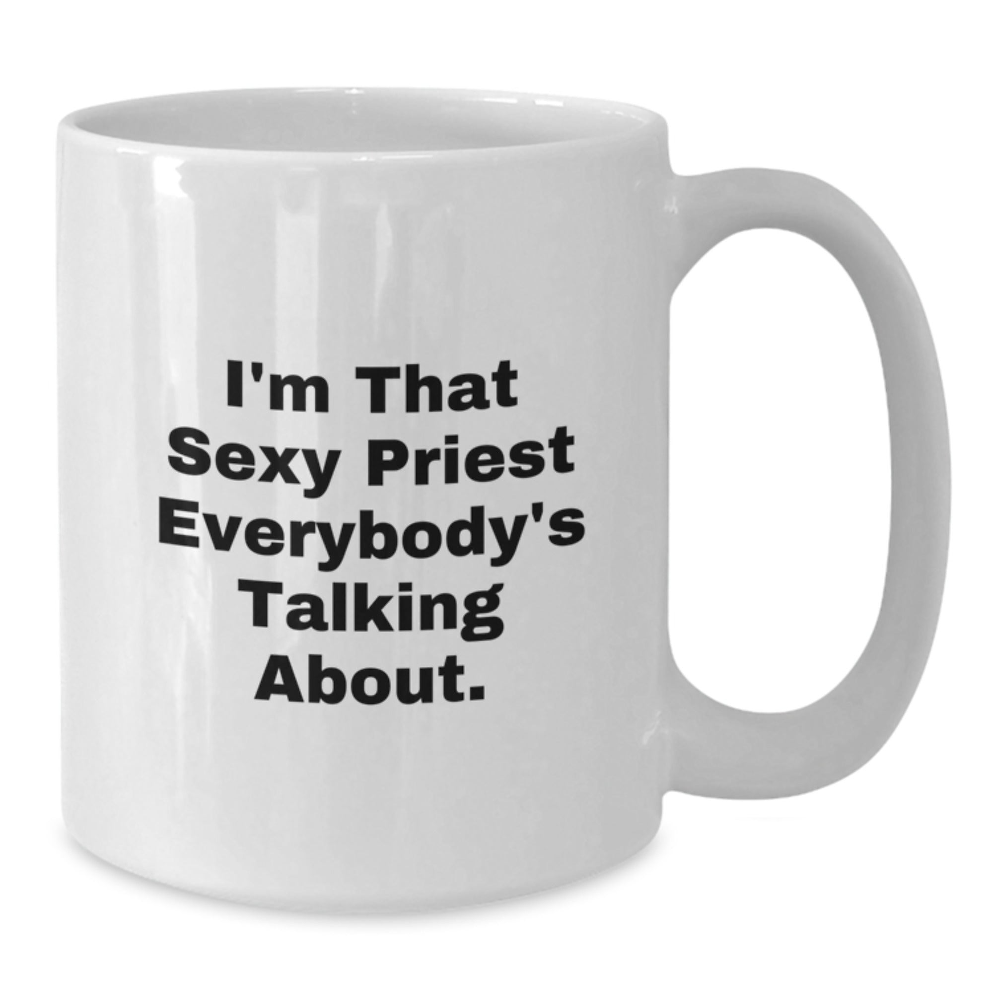 Funny Priest Gifts for Men, White Coffee Mug with I'm That Sexy Priest Everybody's Talking About. Quote, Perfect Christmas Unique Gifts from Friends - Additional