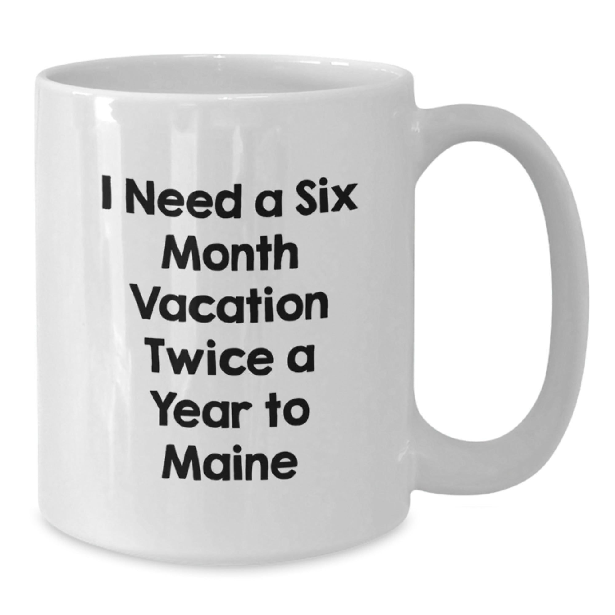 Maine Lover Gifts from Friends and Family for Christmas Unique, Funny 'I Need a Six Month Vacation Twice a Year to Maine' White Coffee Mug - Additional