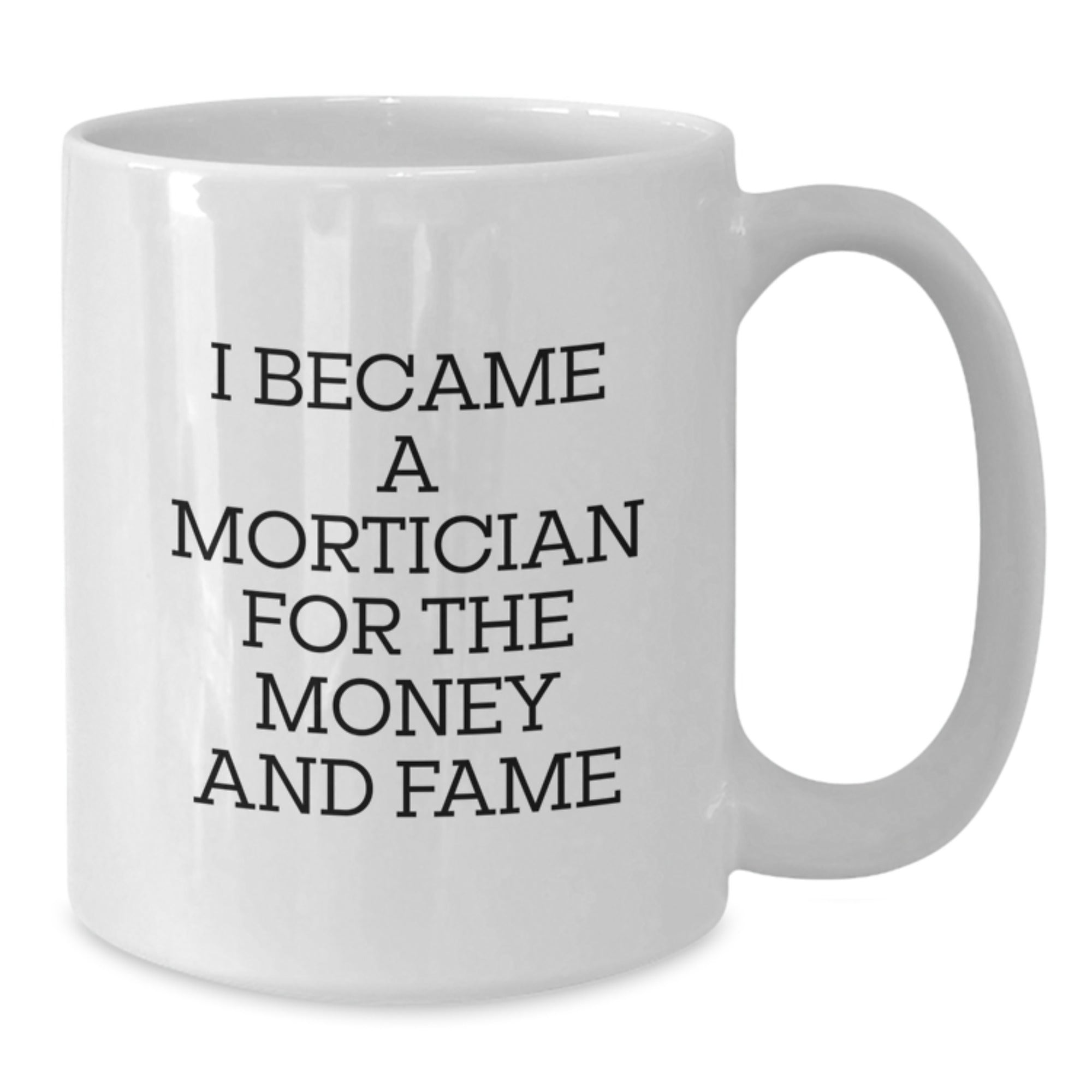 Funny Mortician Gifts for Mortician Lovers, White Coffee Mug, I Became A Mortician For The Money And Fame, Unique Christmas Unique Gifts from Friends to Mortician, Ideal for Mortician Men and Women - Additional
