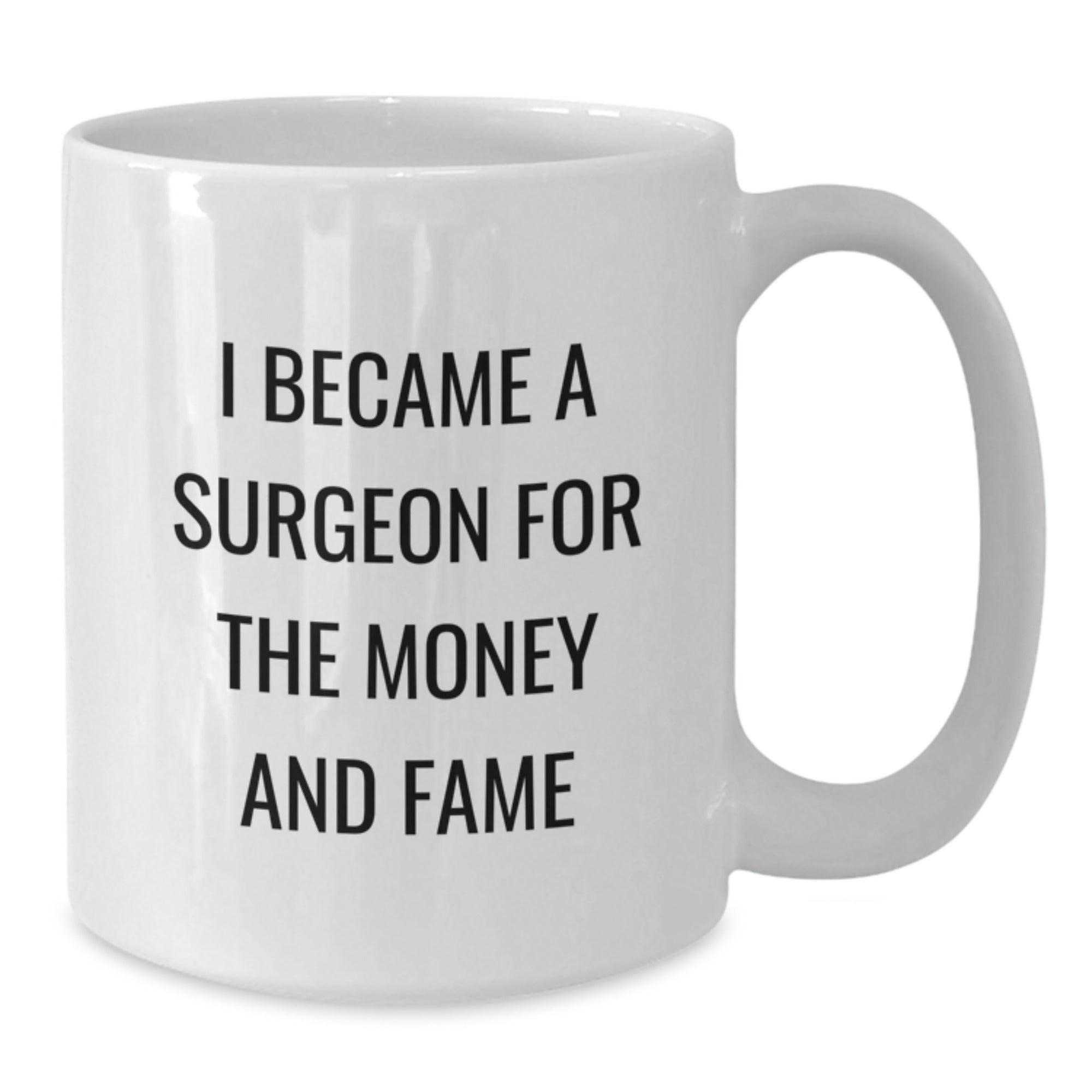 Funny Gift for Surgeon Friends or Family Members - Christmas Unique Mug with I Became A Surgeon For The Money And Fame Quote - Additional