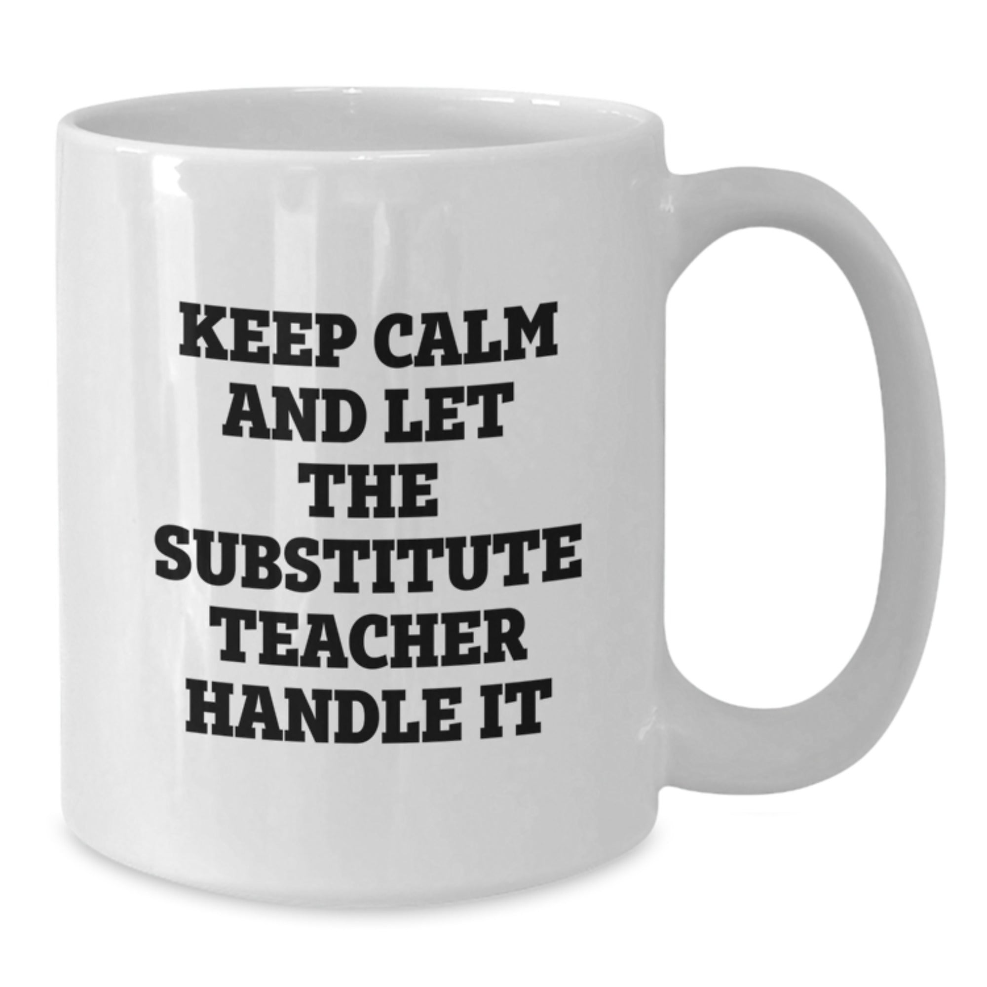 Funny Substitute Teacher Gifts from Friends for Graduation Unique Gifts - Keep Calm And Let The Substitute Teacher Handle It White Coffee Mug - Additional