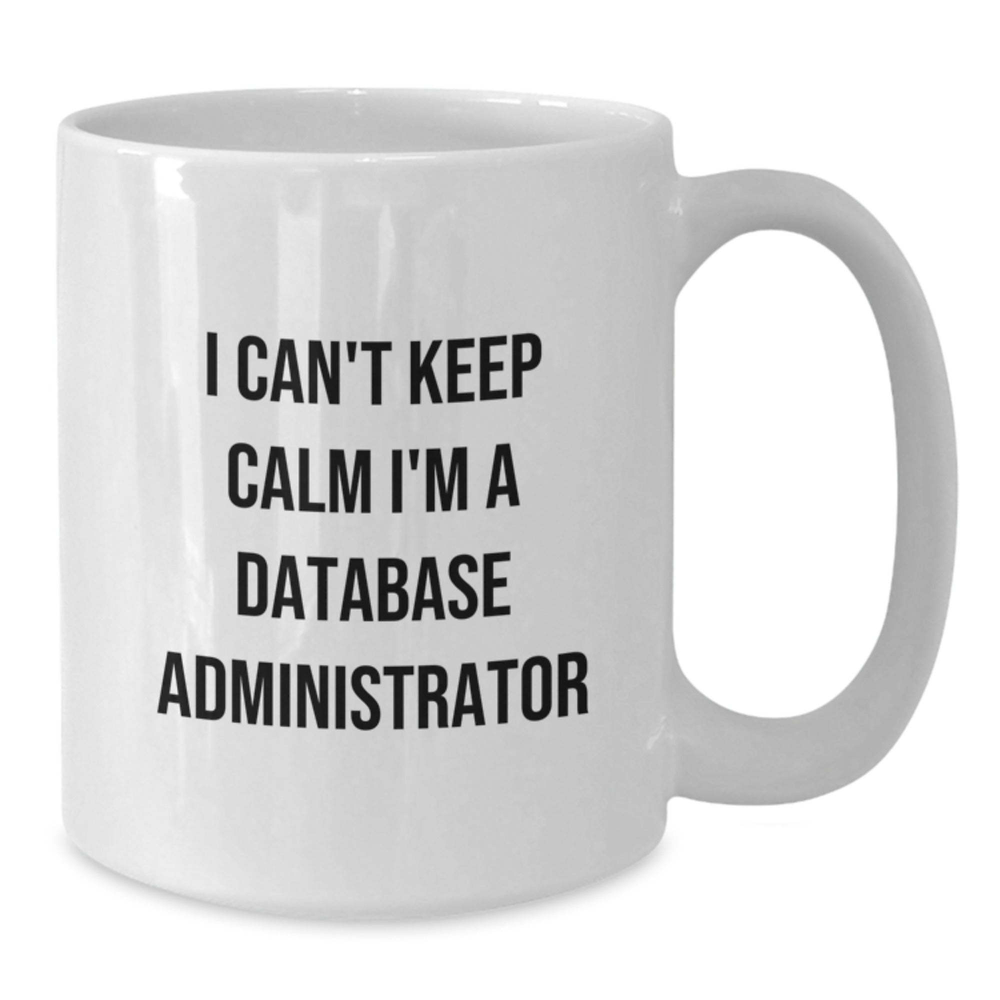 Funny I Can't Keep Calm I'm A Database Administrator Gifts from Friends and Family for Graduation Unique White Coffee Mug, Ceramic, Microwave and Dishwasher Safe - Additional