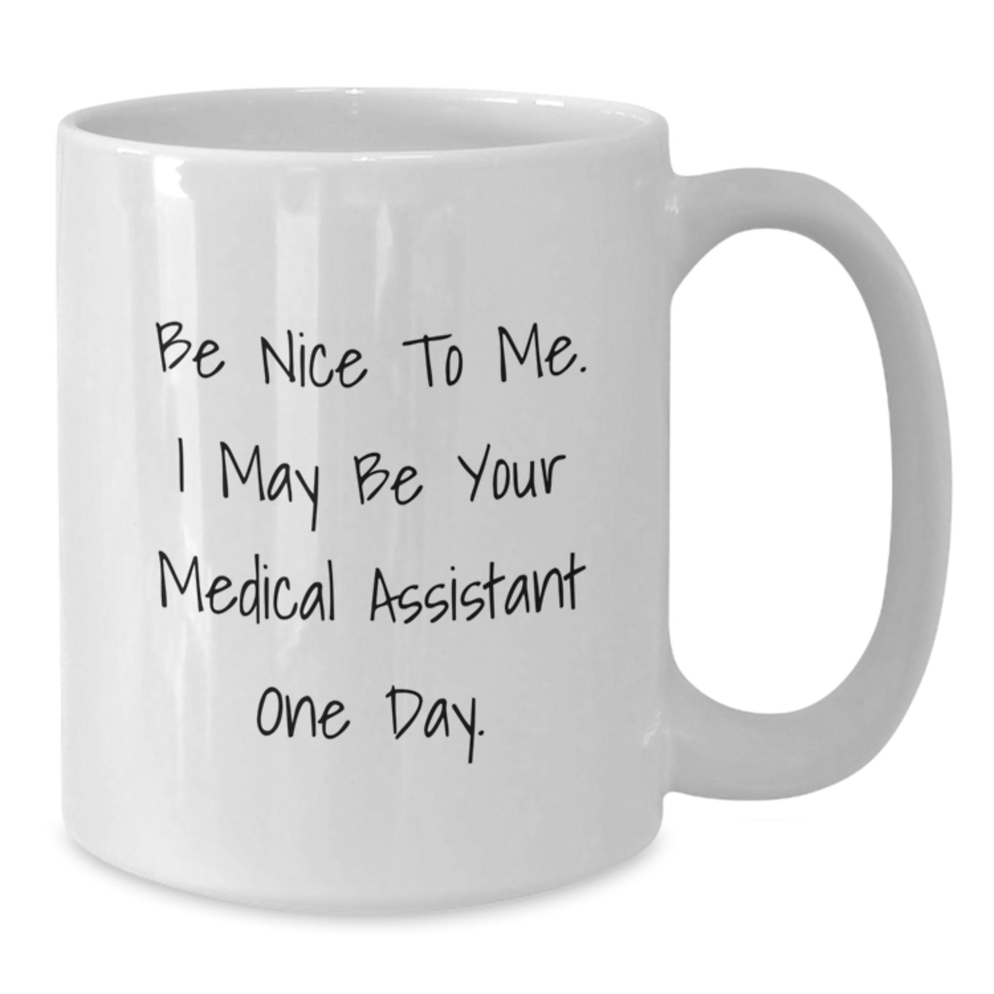 Funny Medical Assistant White Coffee Mug Gifts for Grads, 'Be Nice To Me' Quote, Suitable for Gifts from Friends, Family, or Coworkers, 11oz or 15oz Capacity - Additional