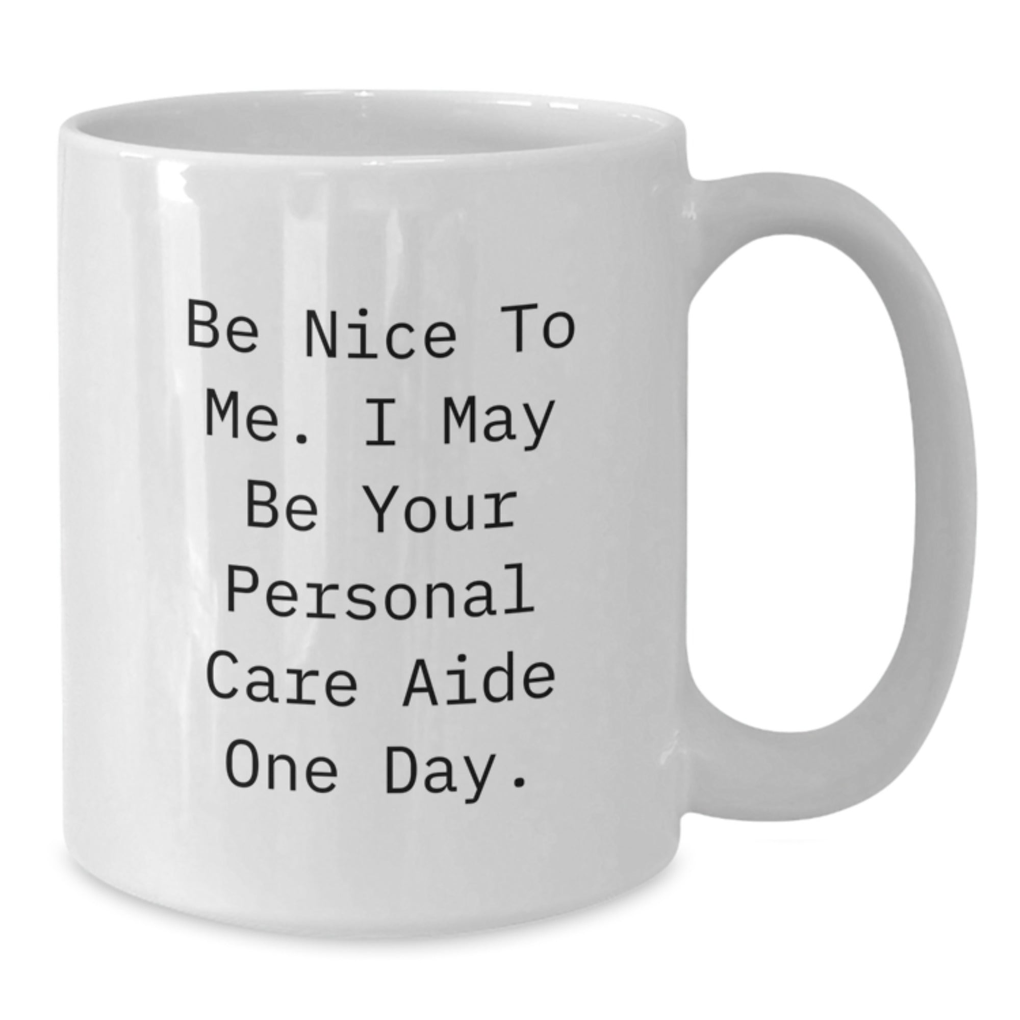 Funny Personal Care Aide White Coffee Mug Gifts from Men to Women Friends Coworkers Family - Be Nice To Me - Additional