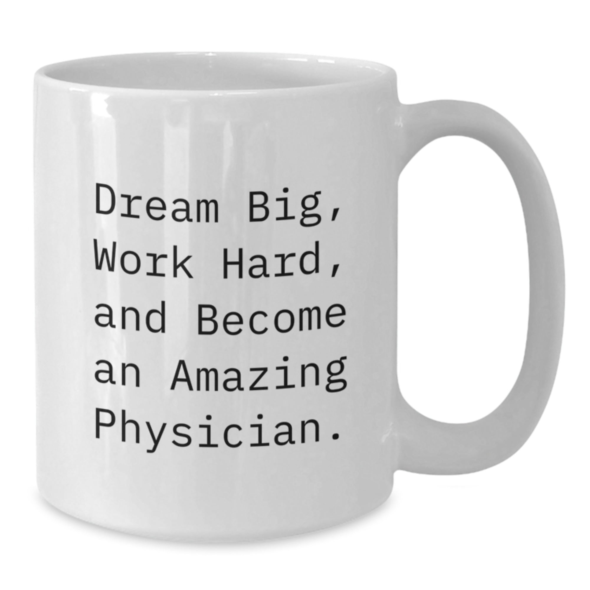 Funny Inspirational Gifts from Men to Physician Friends on Christmas Morning - White Coffee Mug for Physician 'Dream Big, Work Hard, And Become An Amazing Physician.' - Additional