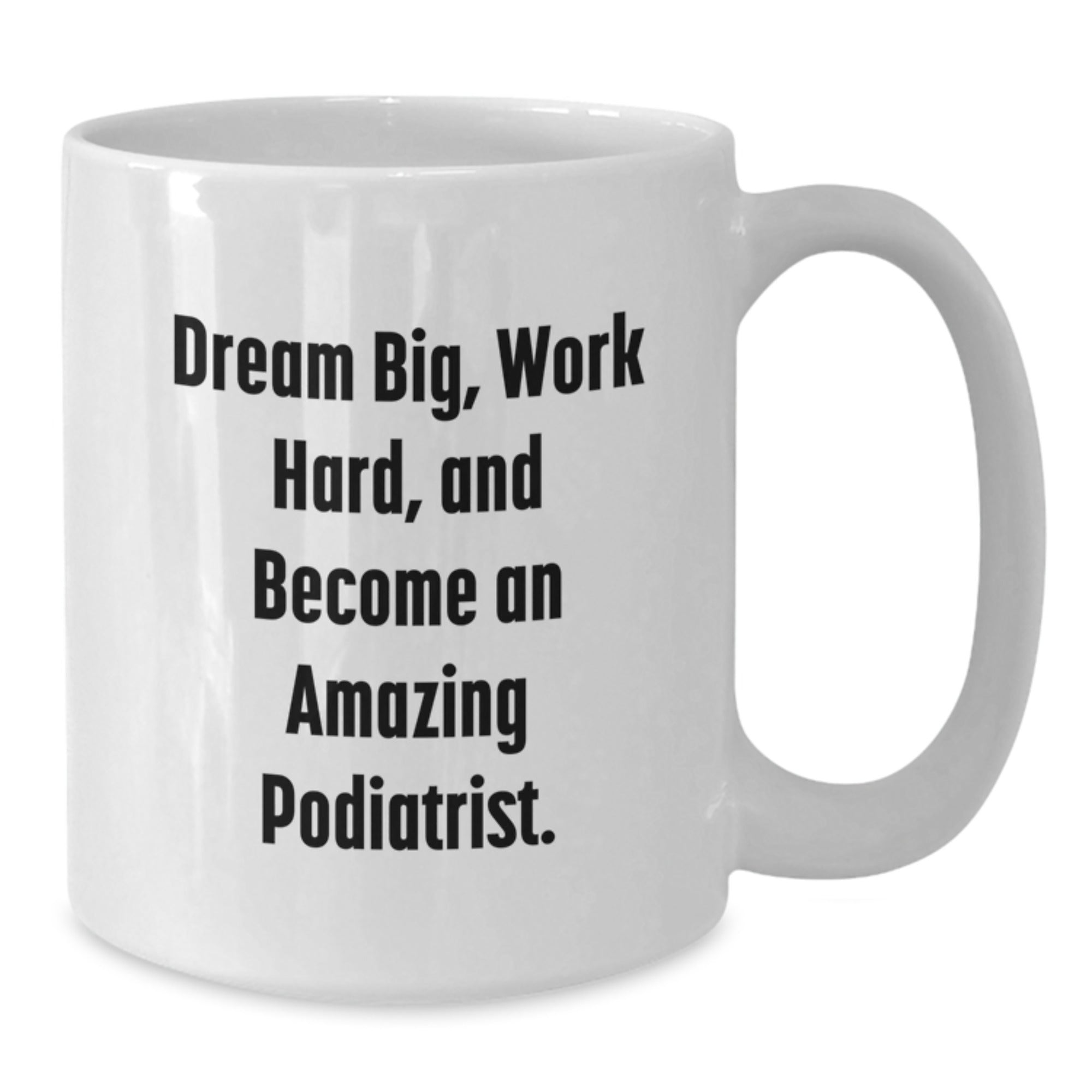 Gifts from Friends for Podiatrist - Dream Big Work Hard White Coffee Mug, Inspirational Christmas Unique Gift for Podiatrist, Funny Mug for Him - Additional