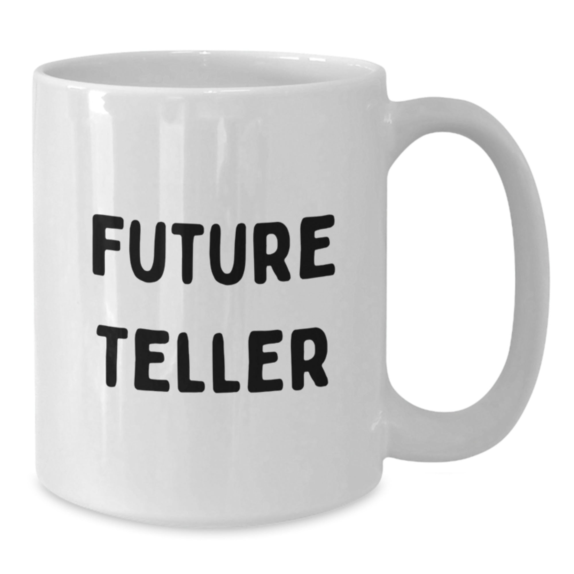 Funny Future Teller White Coffee Mugs, Gifts from Friends for Teller Lovers, Christmas Unique Gifts for Men, Women, Family, and Coworkers - Additional