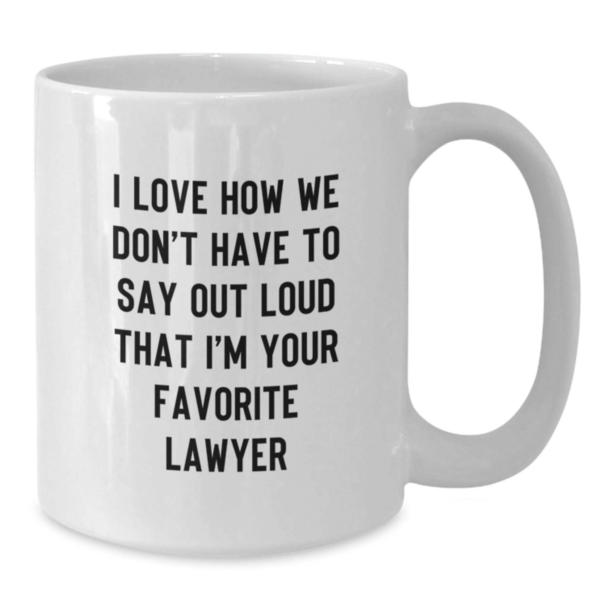 Funny Lawyer Gifts from Friends - I Love How We Don't Have To Say Out Loud That I'm Your Favorite Lawyer White Coffee Mug for Birthday Unique Gifts - Additional
