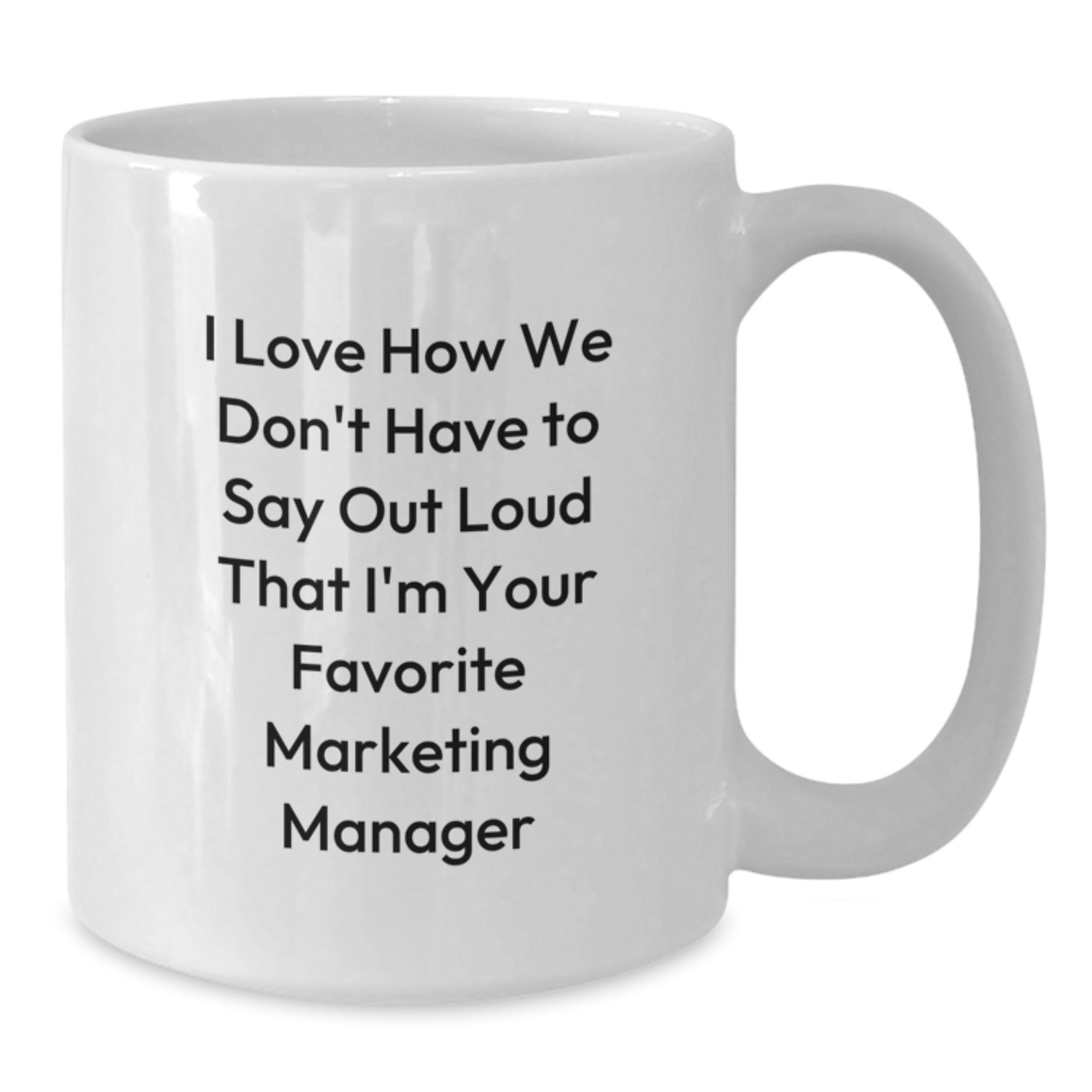 Funny Marketing Manager Gifts, White Coffee Mug for Birthday, Gifts from Friends for Favorite Marketing Manager, I Love How We Don't Have To Say Out Loud That I'm Your Favorite Marketing Manager - Additional