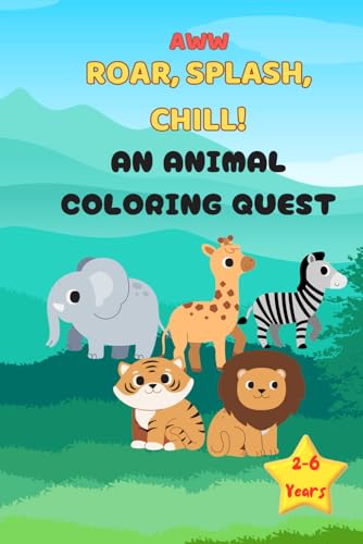 AWW - Roar, Splash, Chill! An Animal Coloring Quest: For kids (2-6 years)