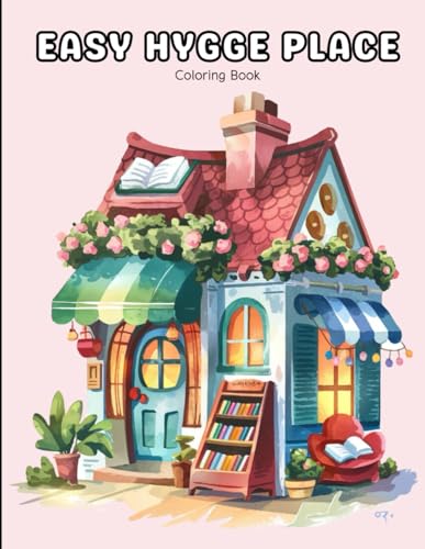 Easy Hygge Place Coloring Book for Adults: Beautiful Cozy Spaces, Warm Interiors and Serene Nature Scenes | A Soothing Coloring Experience for Relaxation, Creativity and Hygge-Inspired Living