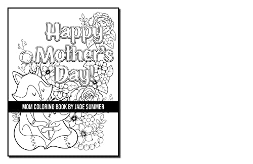 Mom Coloring Book: For Adults with Loving Mothers, Beautiful Flowers, Adorable Animals, and Inspirational Quotes (Inspirational Coloring Books)
