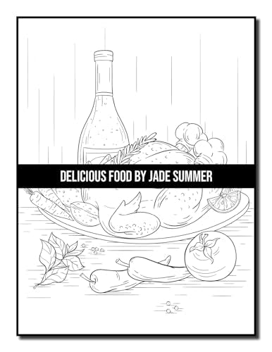 Delicious Food: An Adult Coloring Book with Decadent Desserts, Luscious Fruits, Relaxing Wines, Fresh Vegetables, Juicy Meats, Tasty Junk Foods, and More!
