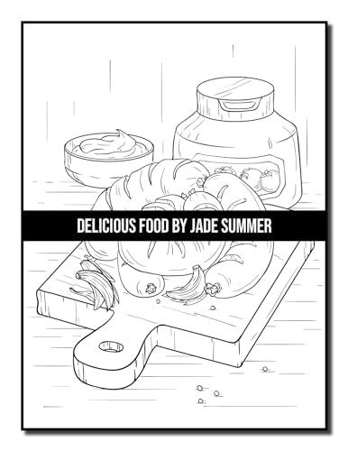 Delicious Food: An Adult Coloring Book with Decadent Desserts, Luscious Fruits, Relaxing Wines, Fresh Vegetables, Juicy Meats, Tasty Junk Foods, and More!