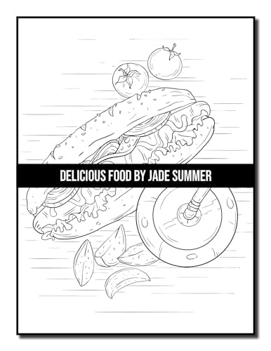 Delicious Food: An Adult Coloring Book with Decadent Desserts, Luscious Fruits, Relaxing Wines, Fresh Vegetables, Juicy Meats, Tasty Junk Foods, and More!